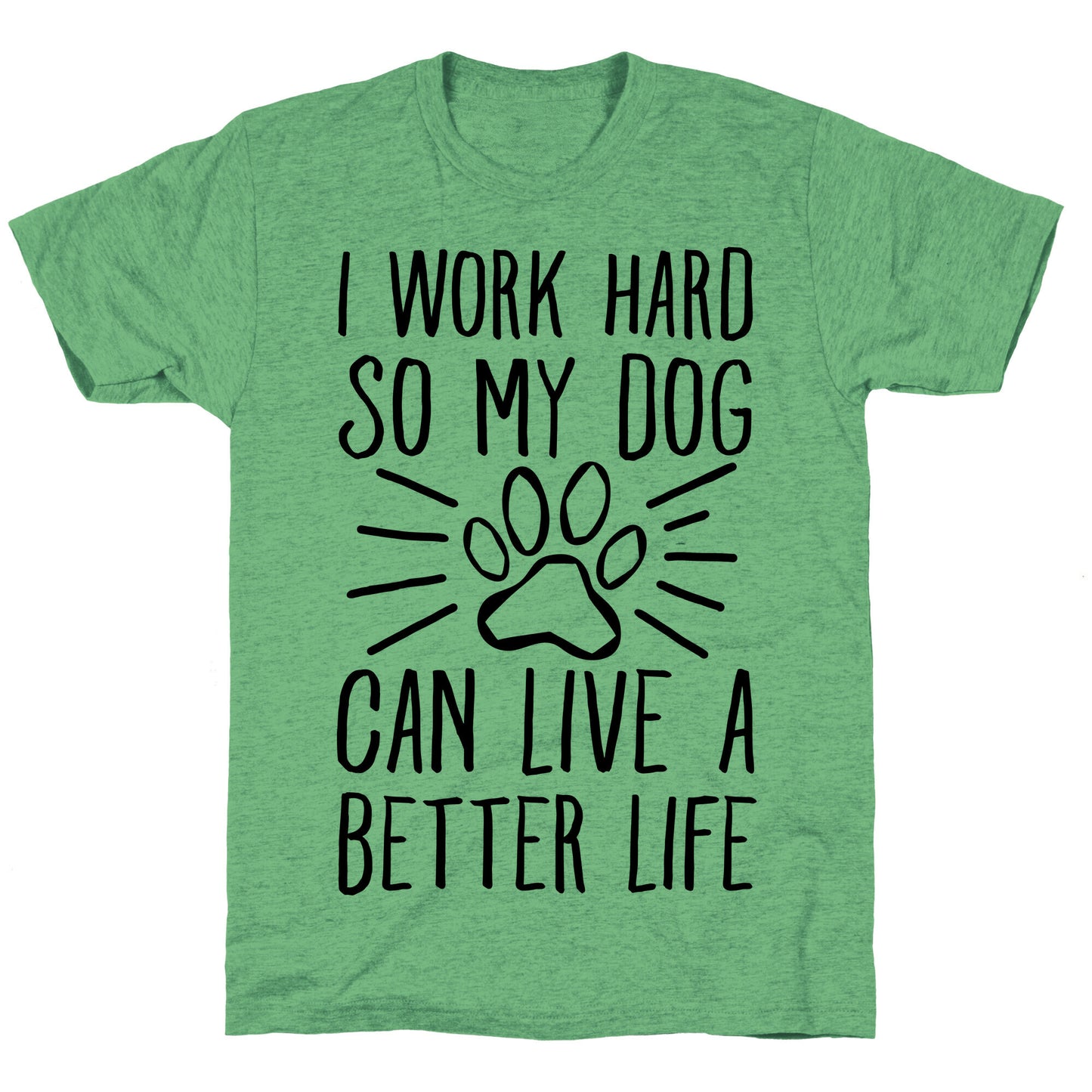 I Work Hard so My Dog Can Live a Better Life Unisex Triblend Tee