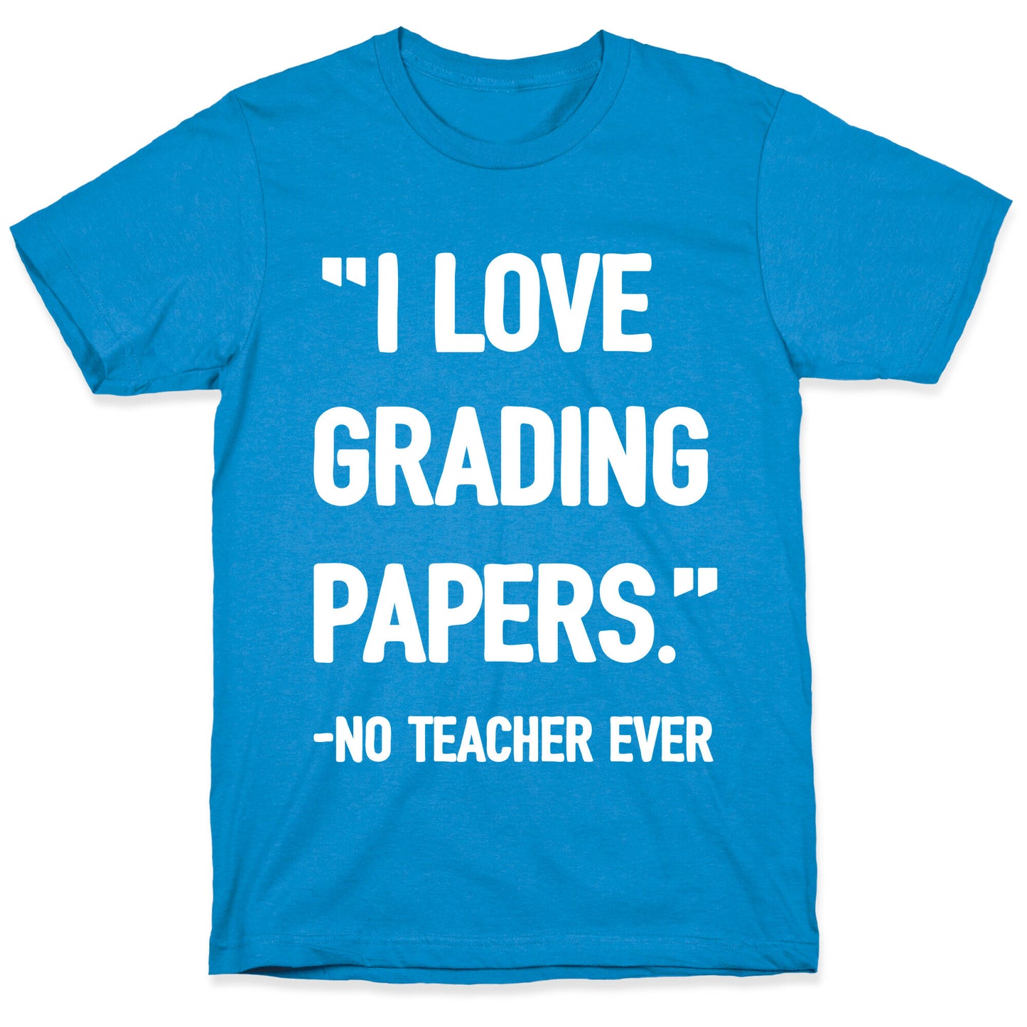 I Love Grading Papers Said No Teacher Ever T-Shirt
