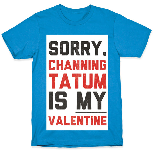 Channing Tatum is my Valentine T-Shirt