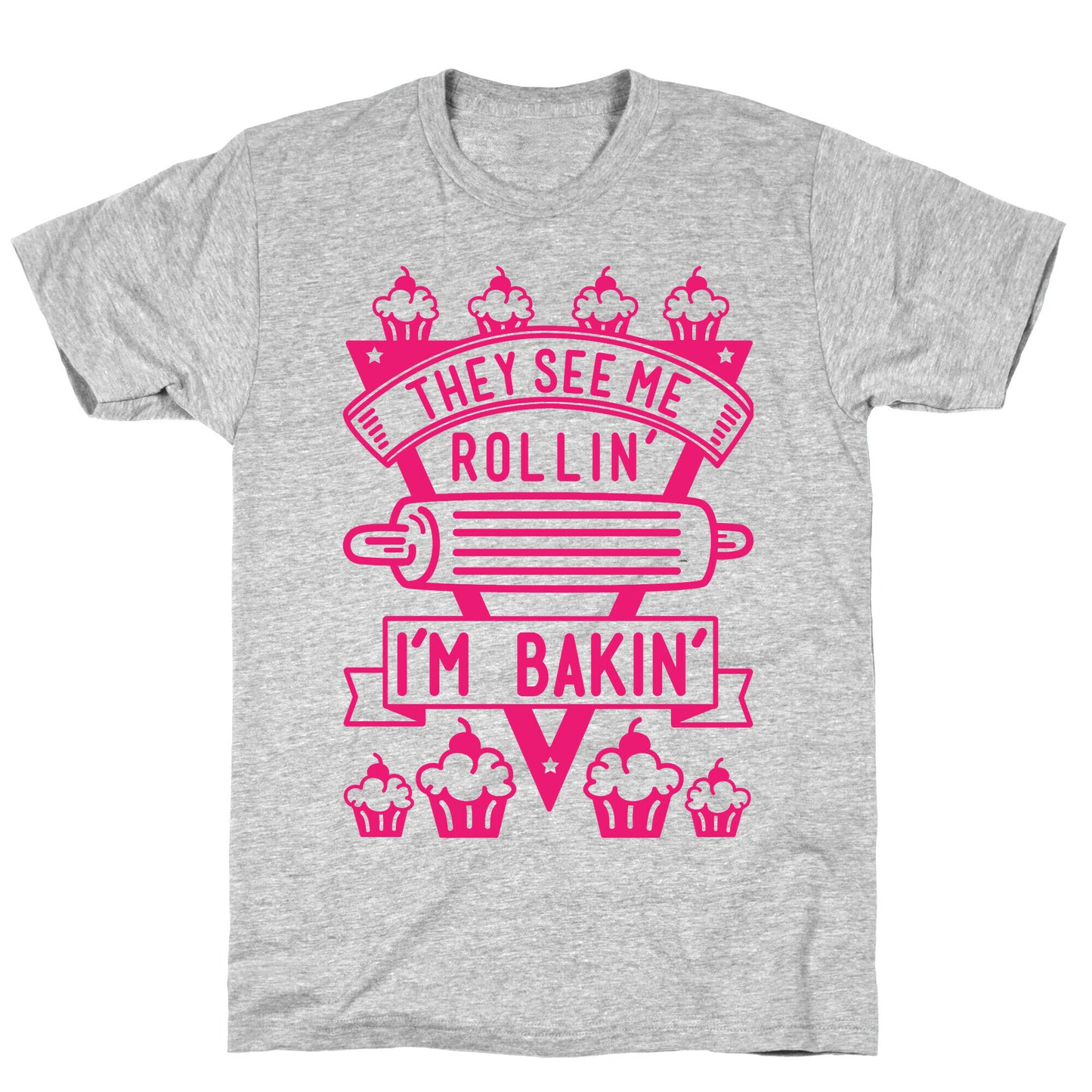 They See Me Rollin I'm Bakin T-Shirt