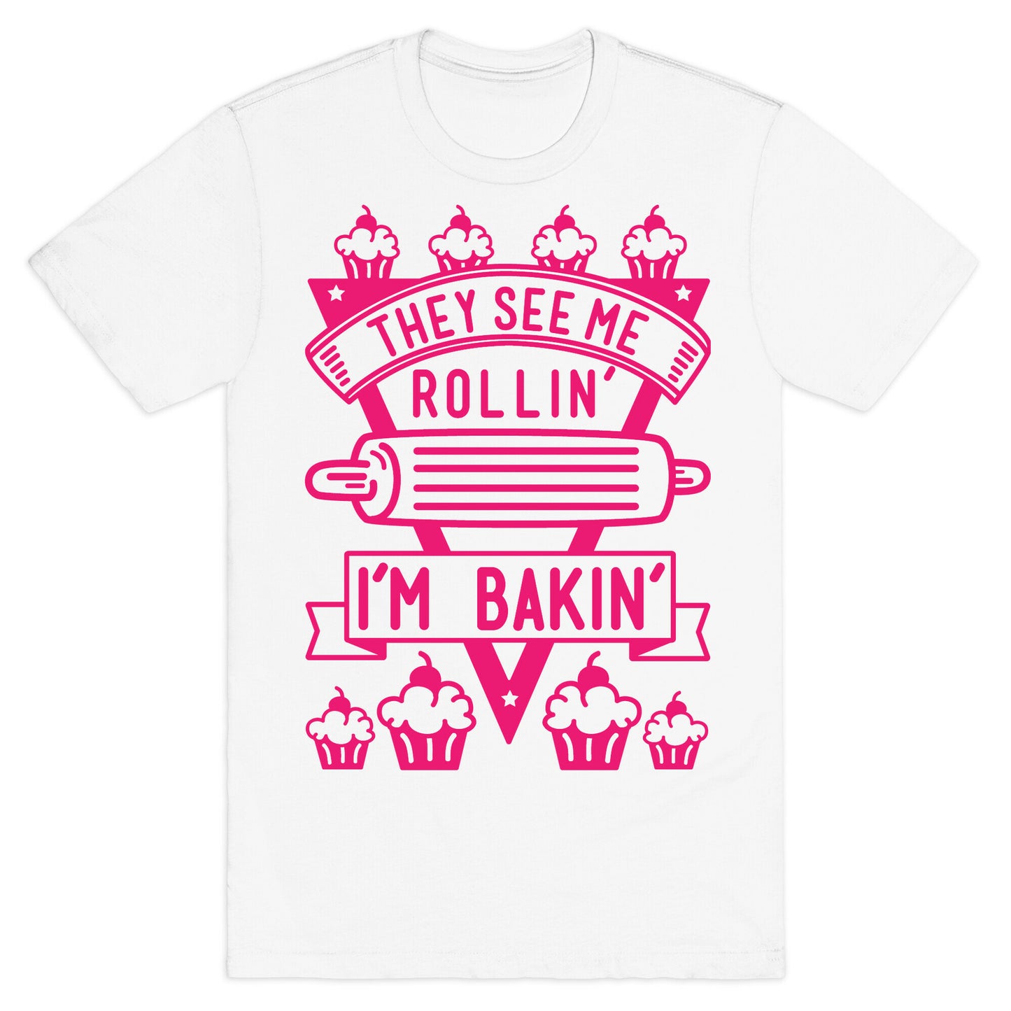 They See Me Rollin I'm Bakin T-Shirt