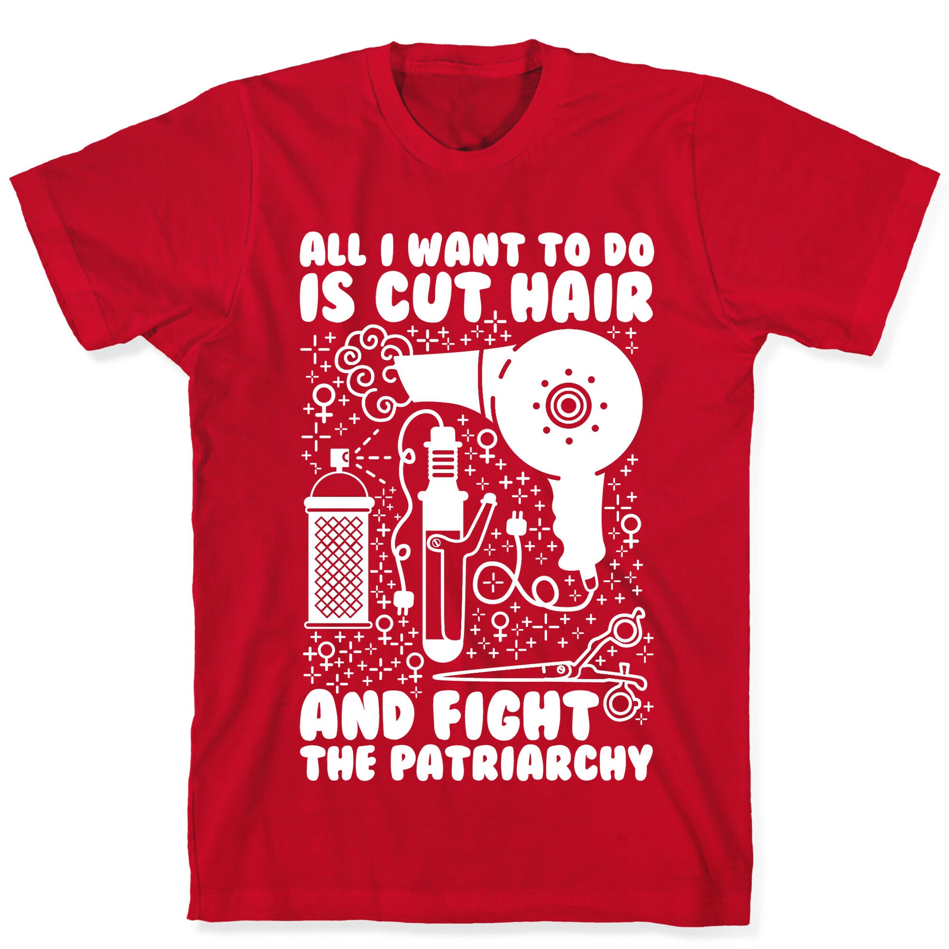 All I Want to Do is Cut Hair and Fight the Patriarchy T-Shirt