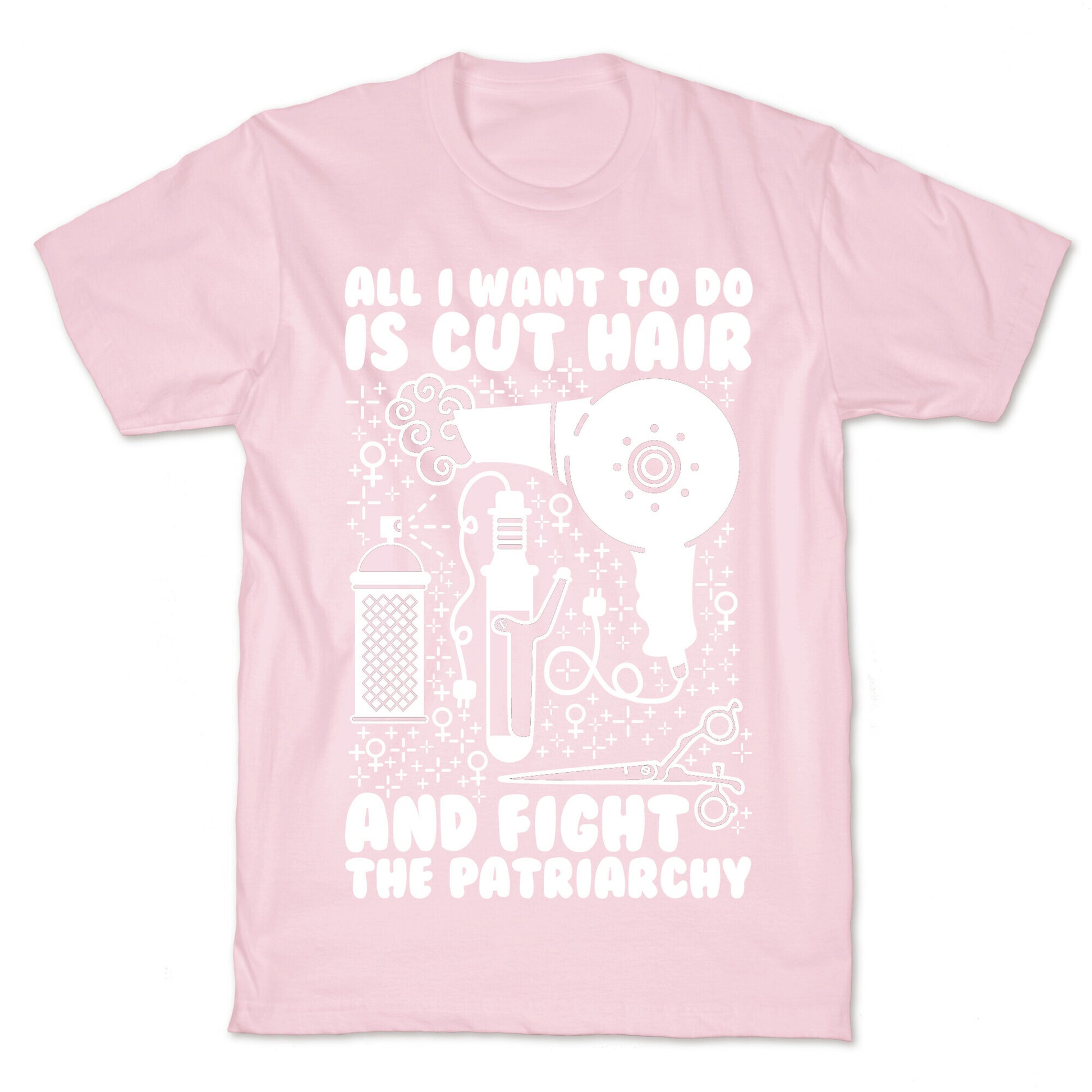 All I Want to Do is Cut Hair and Fight the Patriarchy T-Shirt