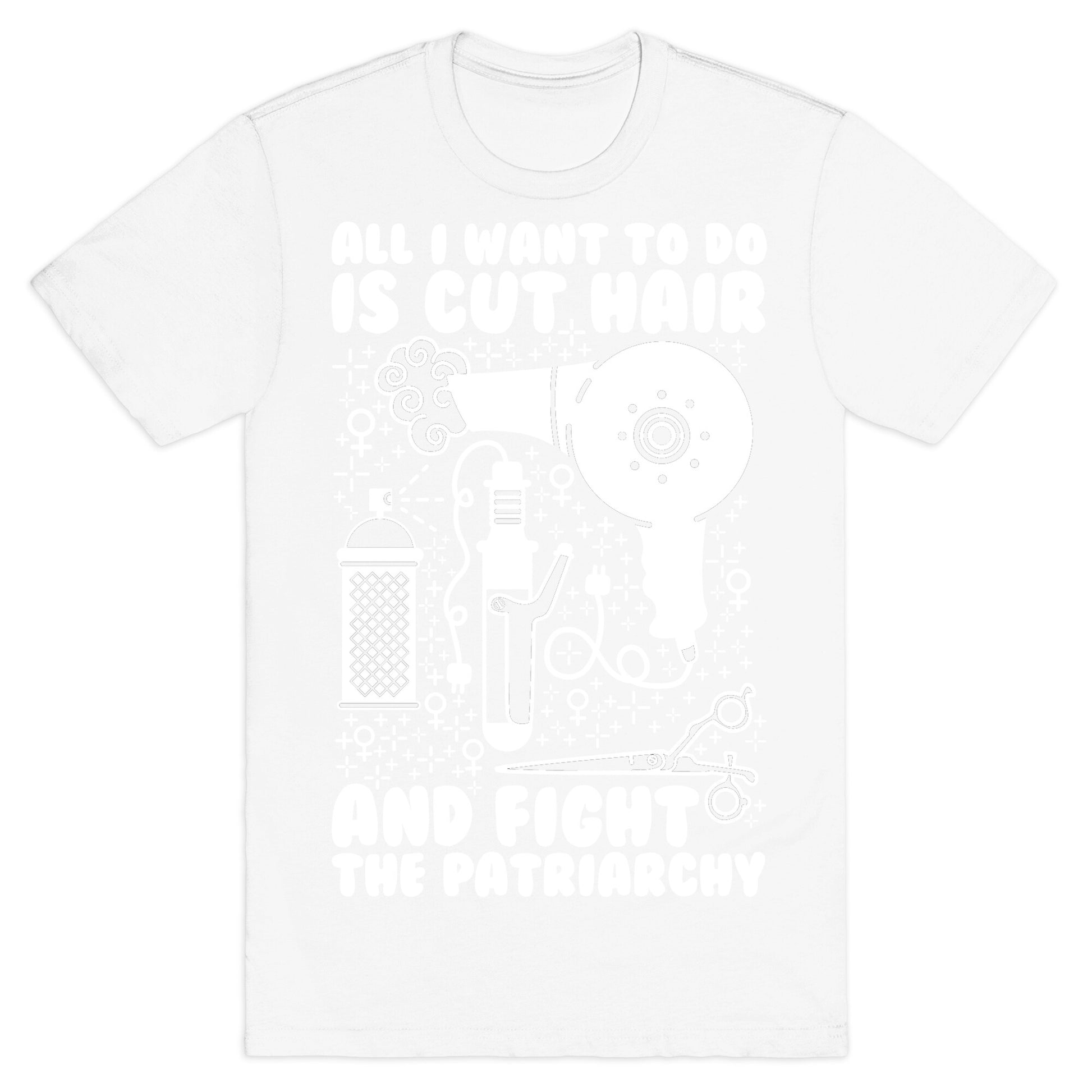 All I Want to Do is Cut Hair and Fight the Patriarchy T-Shirt