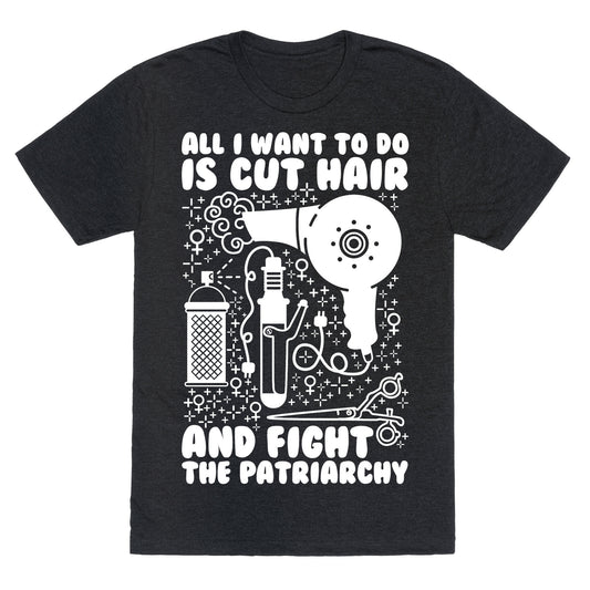 All I Want to Do is Cut Hair and Fight the Patriarchy Unisex Triblend Tee