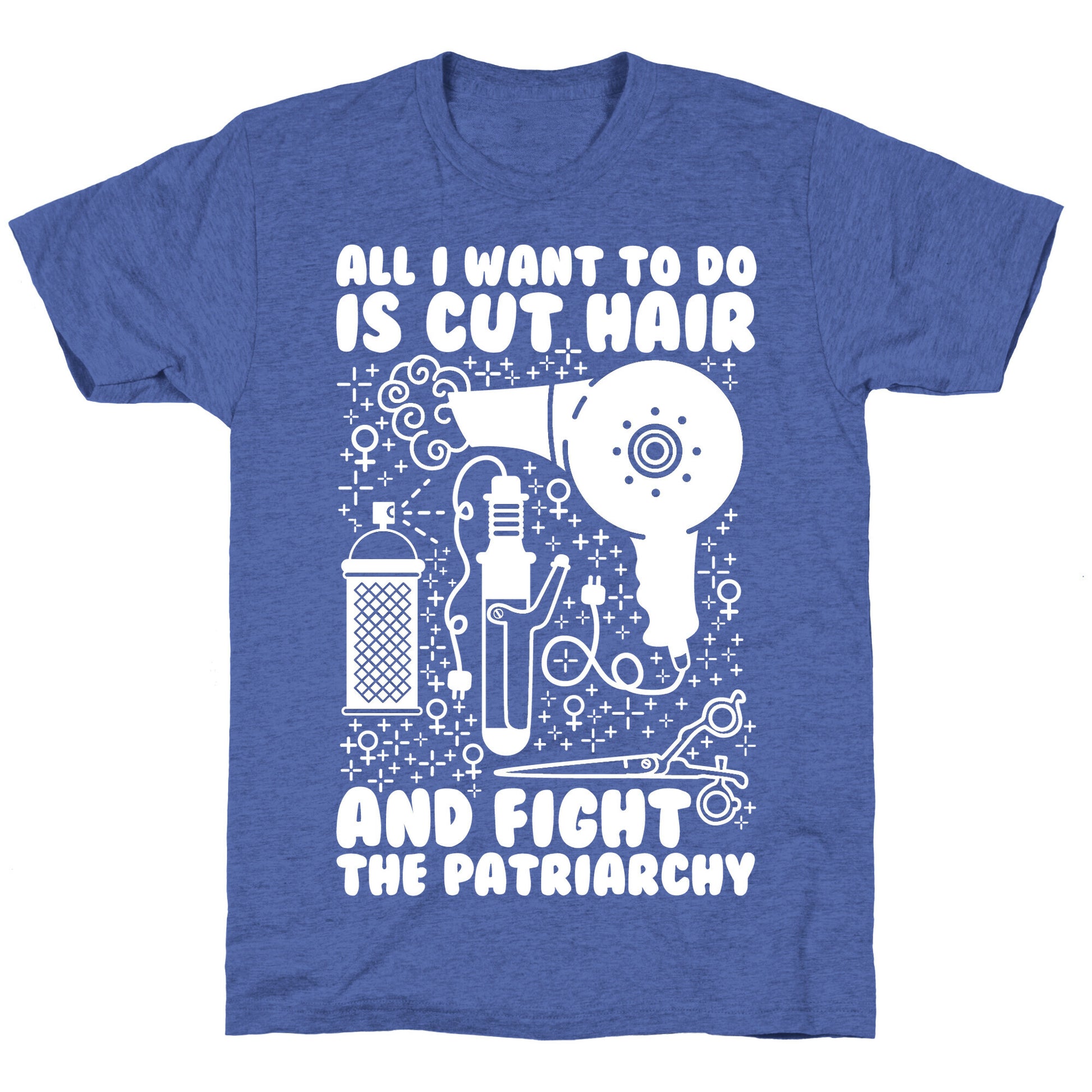 All I Want to Do is Cut Hair and Fight the Patriarchy Unisex Triblend Tee