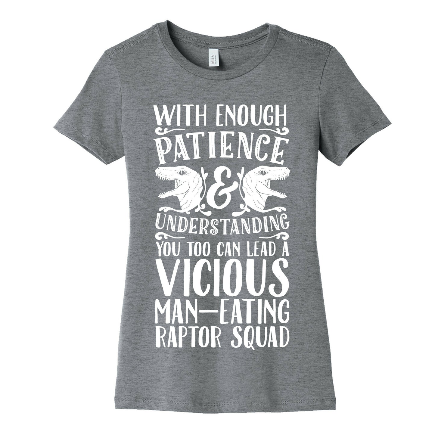 With Enough Patience and Understanding You Too Can Lead a Vicious Man-Eating Raptor Squad Women's Cotton Tee