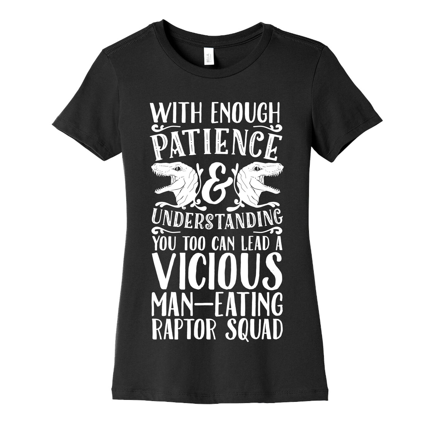 With Enough Patience and Understanding You Too Can Lead a Vicious Man-Eating Raptor Squad Women's Cotton Tee