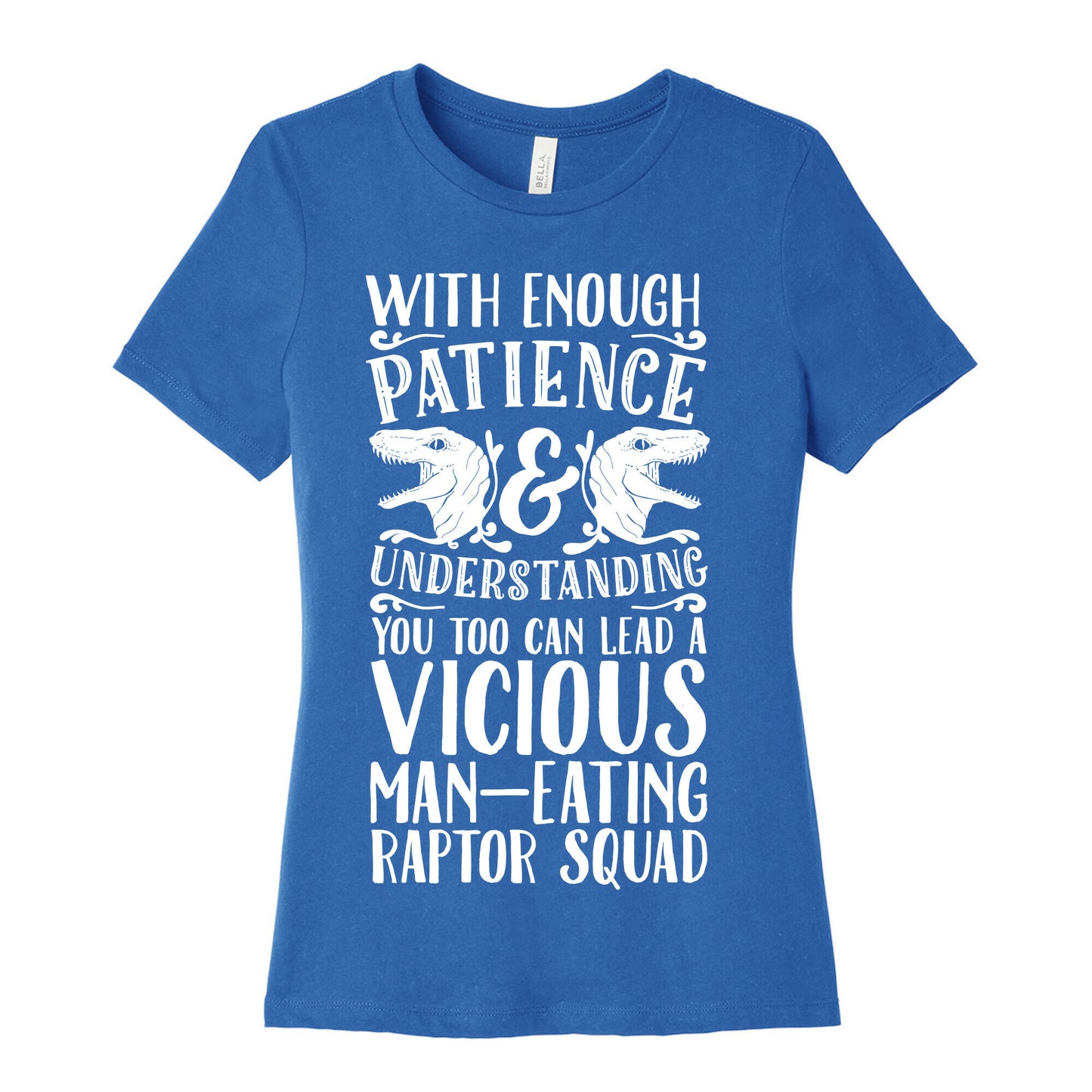 With Enough Patience and Understanding You Too Can Lead a Vicious Man-Eating Raptor Squad Women's Cotton Tee