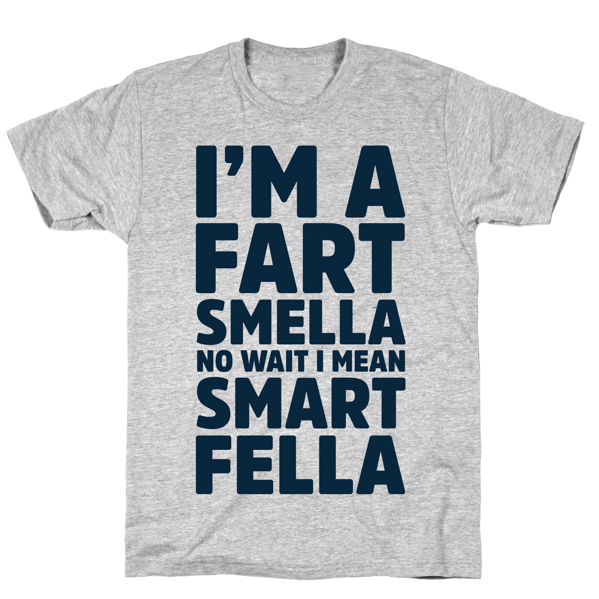 I'm a Fart Smella No Wait I Mean Smart Fella T-Shirt