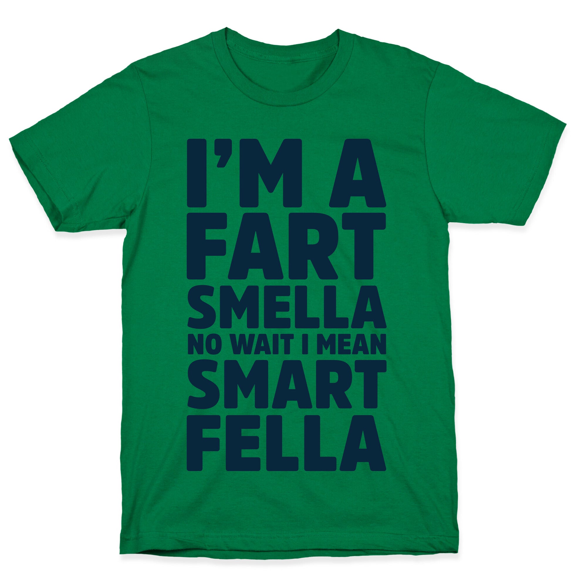 I'm a Fart Smella No Wait I Mean Smart Fella T-Shirt
