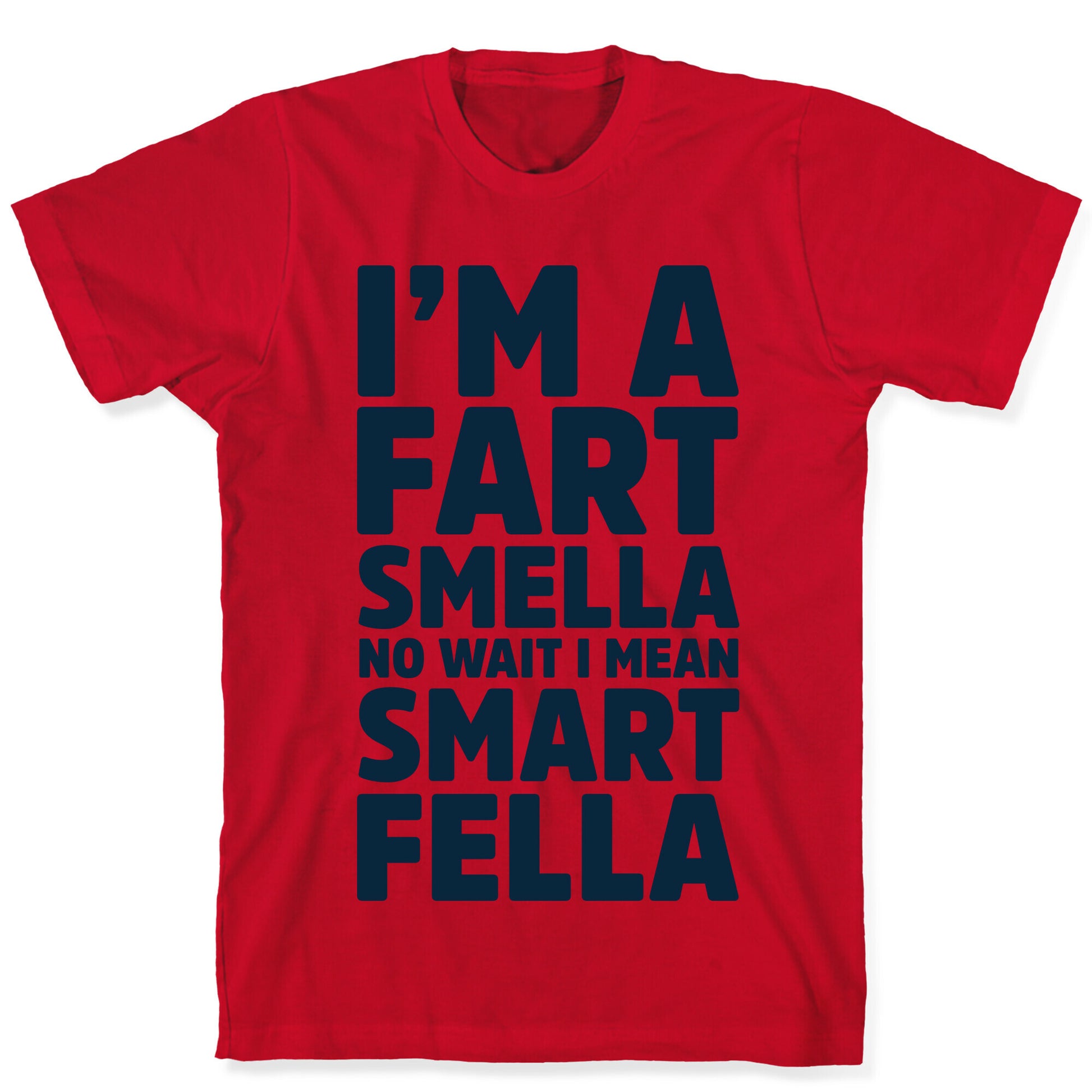 I'm a Fart Smella No Wait I Mean Smart Fella T-Shirt