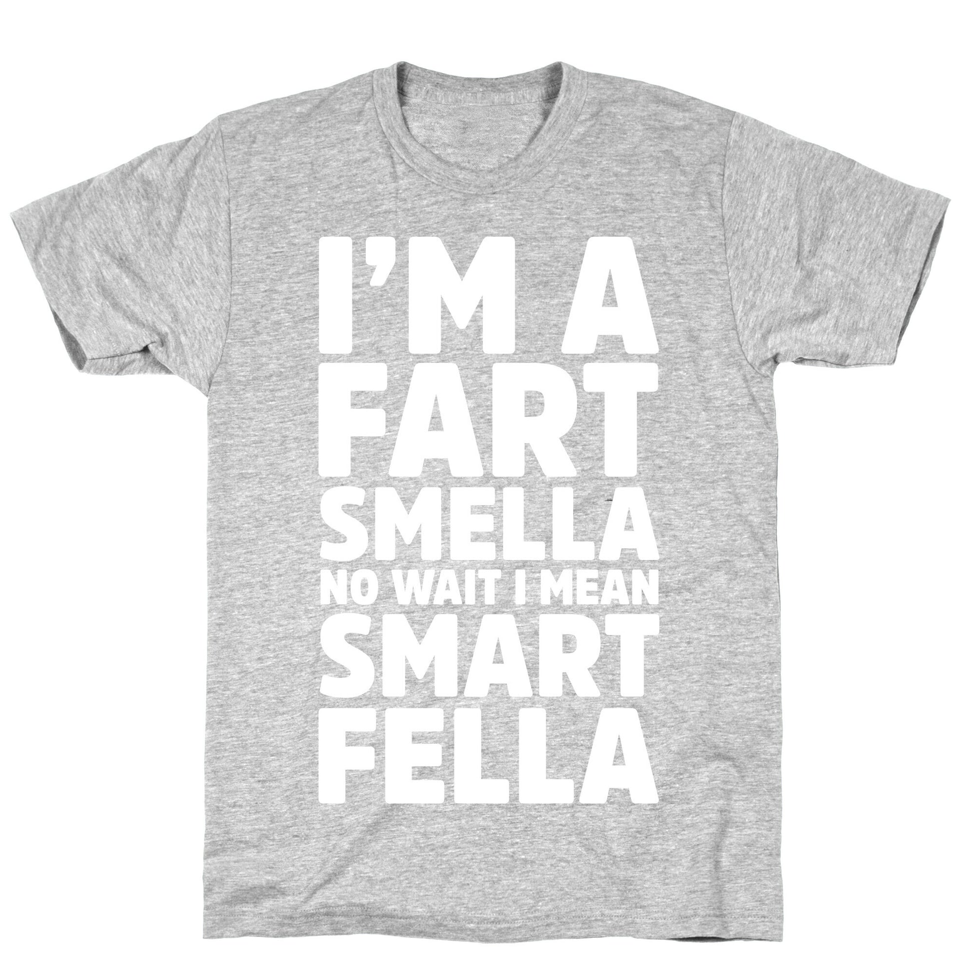I'm a Fart Smella No Wait I Mean Smart Fella T-Shirt