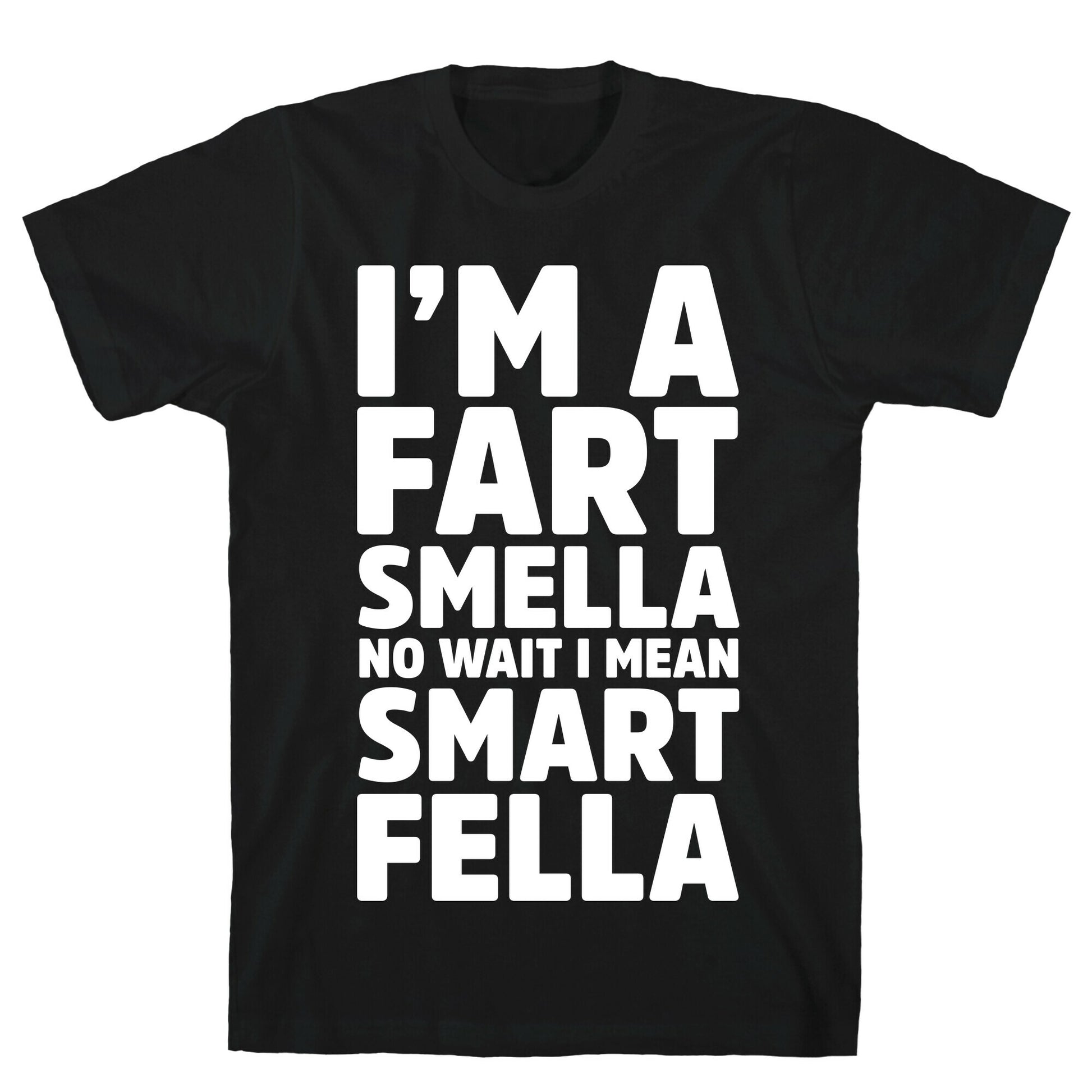 I'm a Fart Smella No Wait I Mean Smart Fella T-Shirt