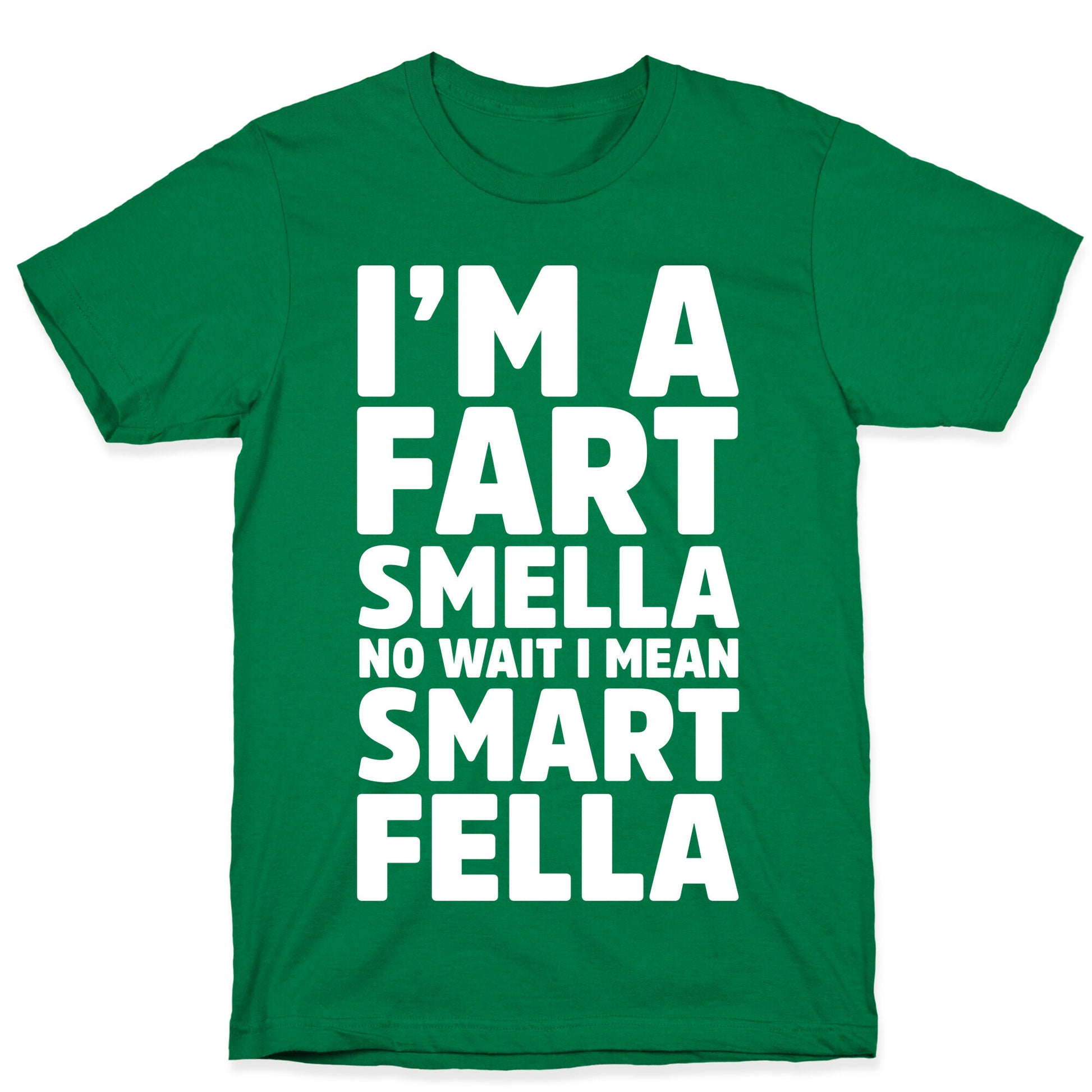 I'm a Fart Smella No Wait I Mean Smart Fella T-Shirt