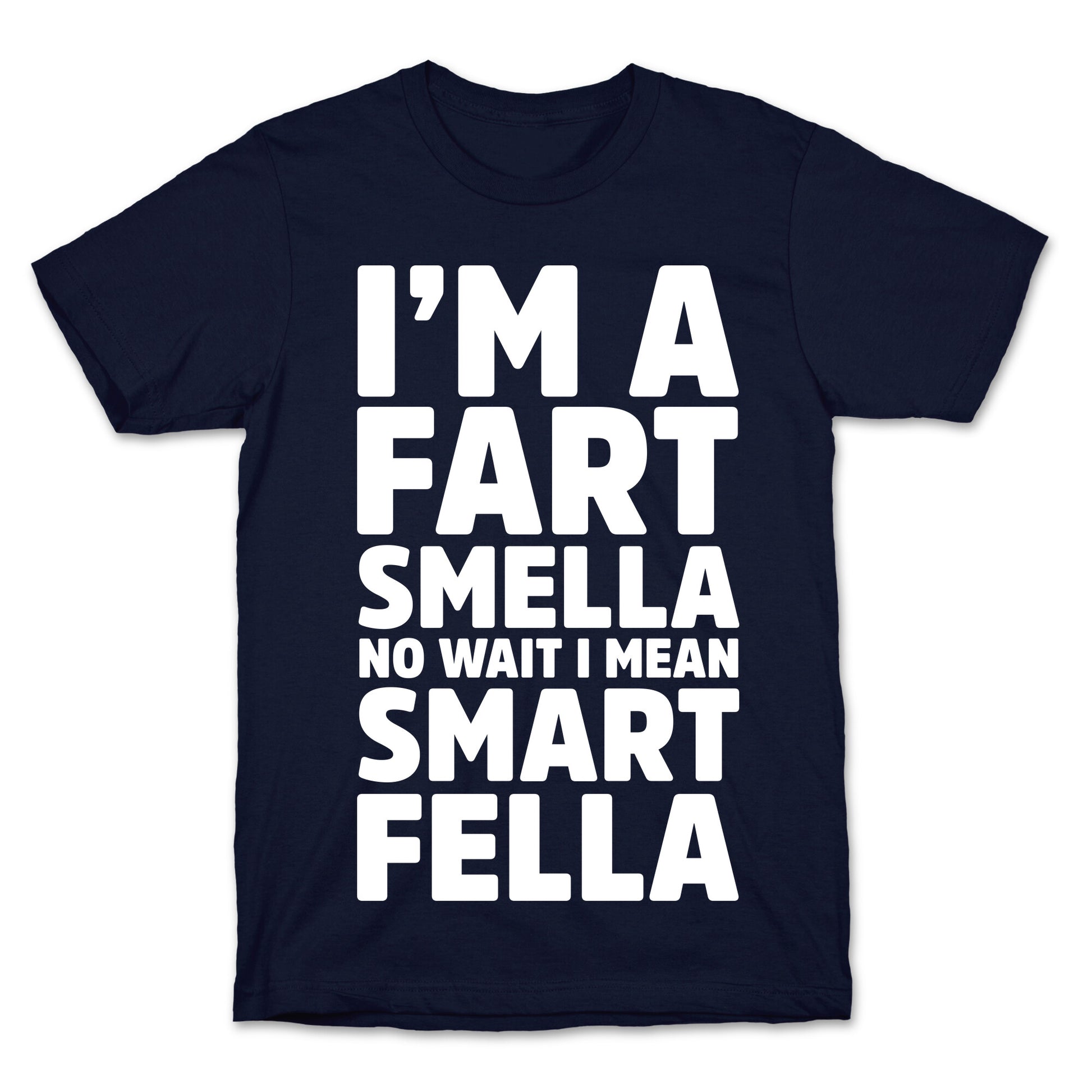 I'm a Fart Smella No Wait I Mean Smart Fella T-Shirt