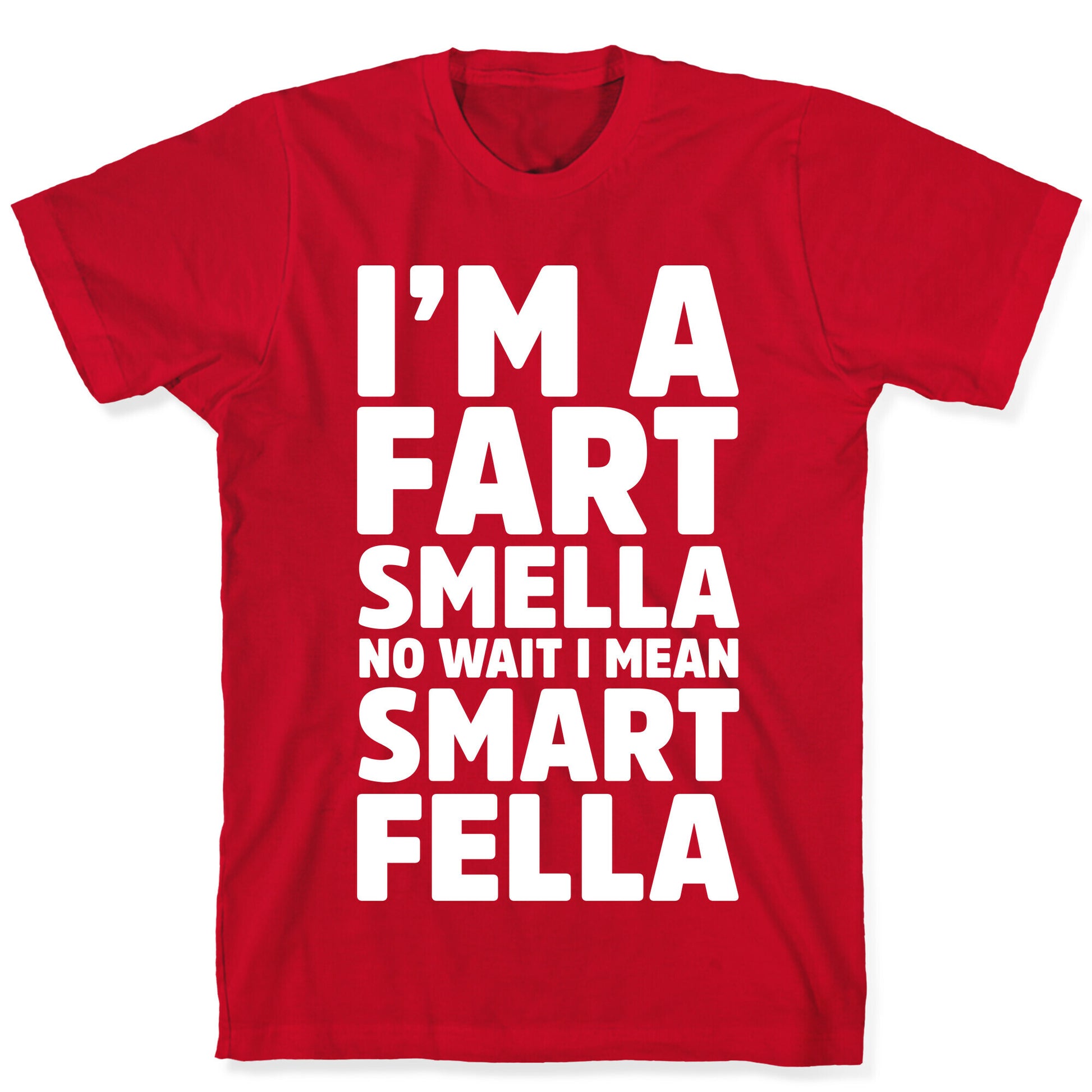 I'm a Fart Smella No Wait I Mean Smart Fella T-Shirt