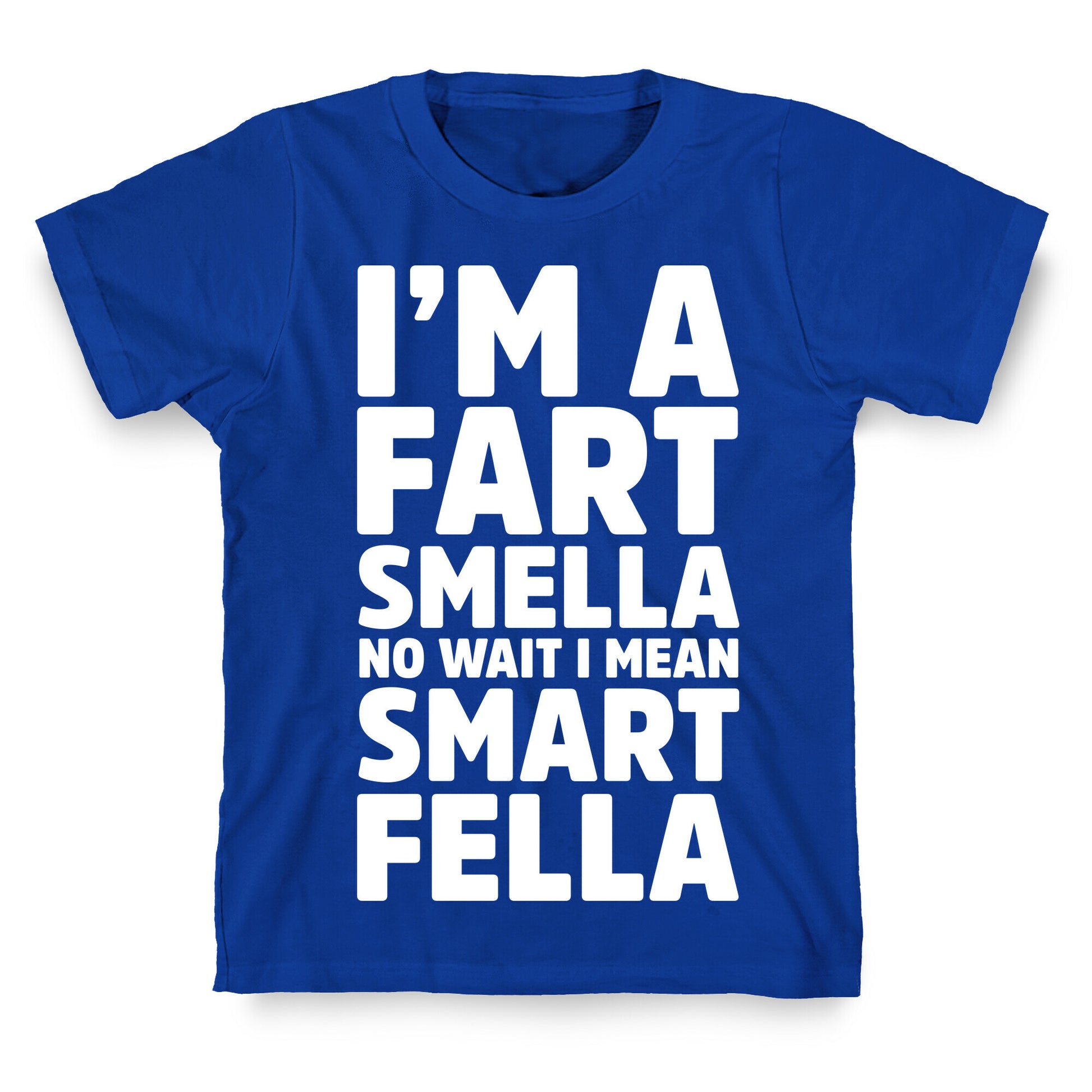 I'm a Fart Smella No Wait I Mean Smart Fella T-Shirt