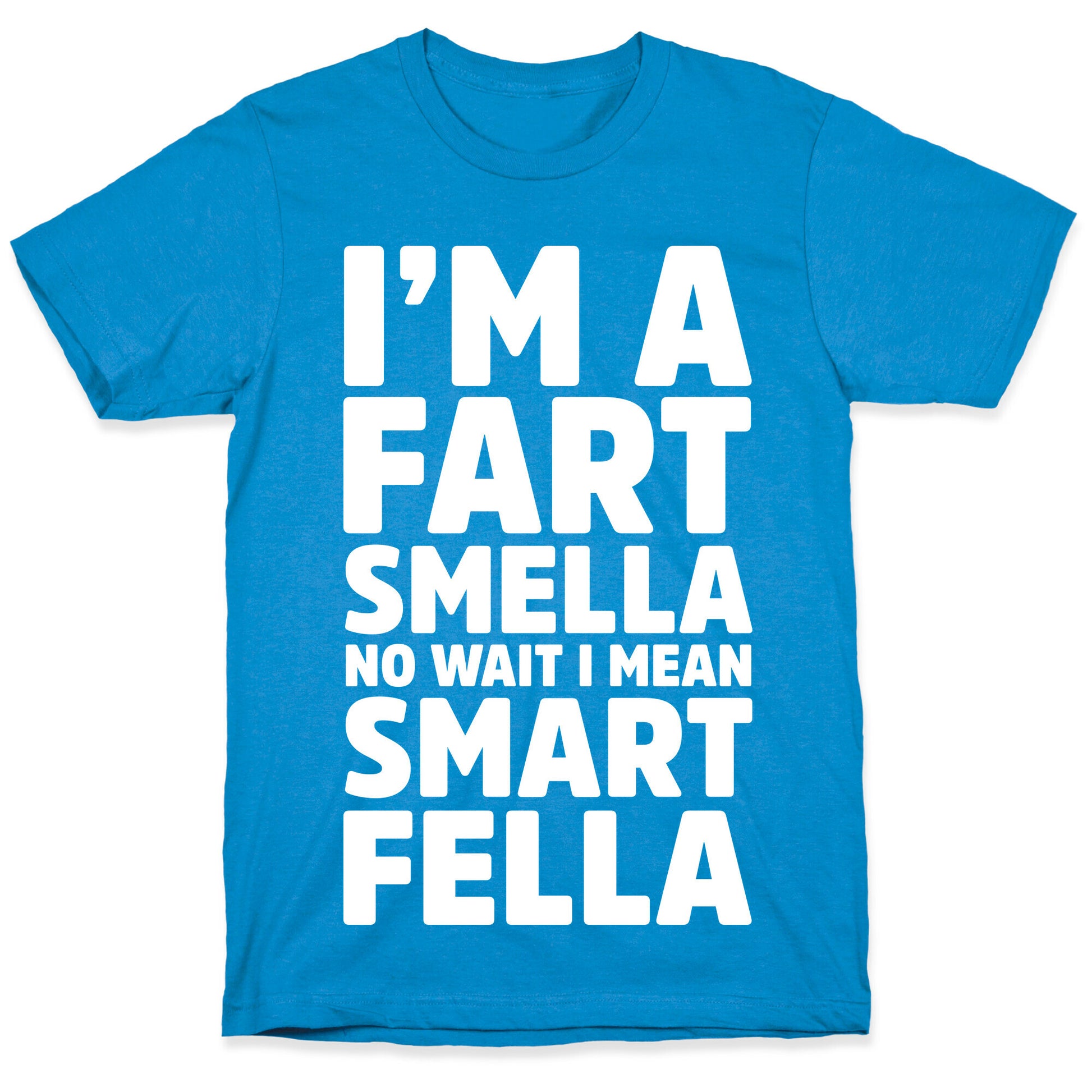 I'm a Fart Smella No Wait I Mean Smart Fella T-Shirt
