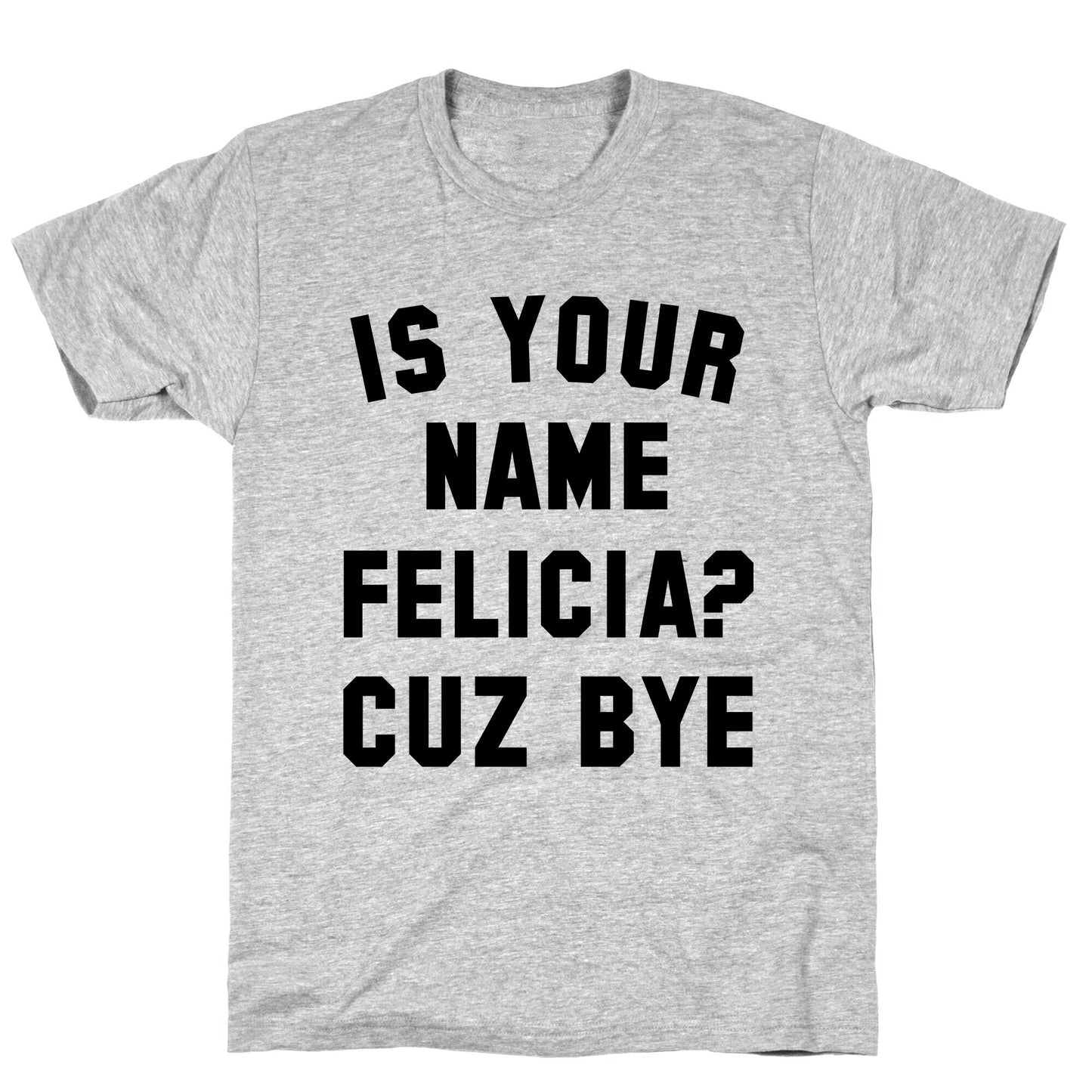 Is Your Name Felicia? Cuz Bye T-Shirt