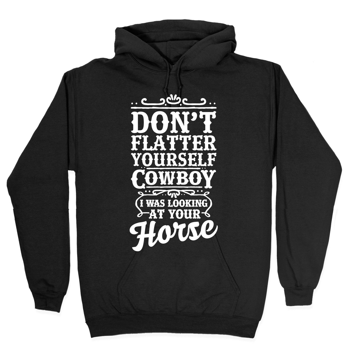 Don't Flatter Yourself Cowboy I Was Looking at Your Horse Hoodie