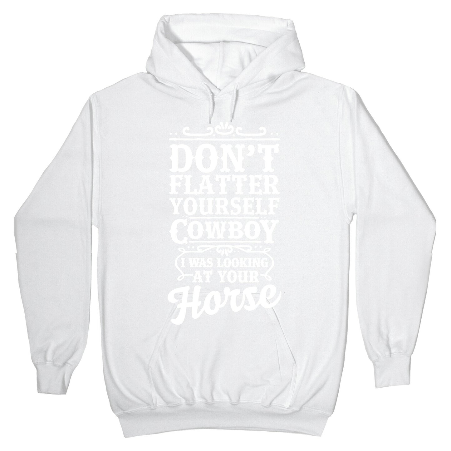 Don't Flatter Yourself Cowboy I Was Looking at Your Horse Hoodie