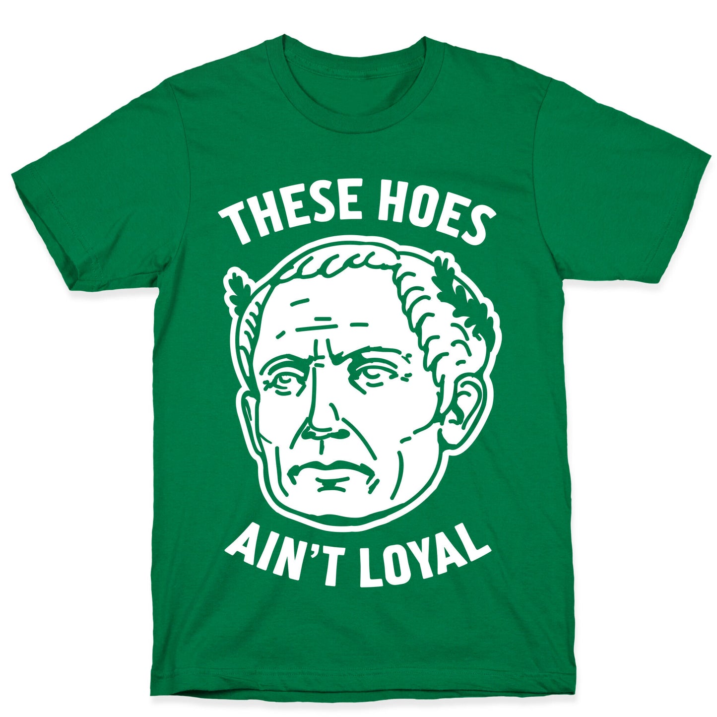 These Hoes Ain't Loyal Julius Caesar T-Shirt