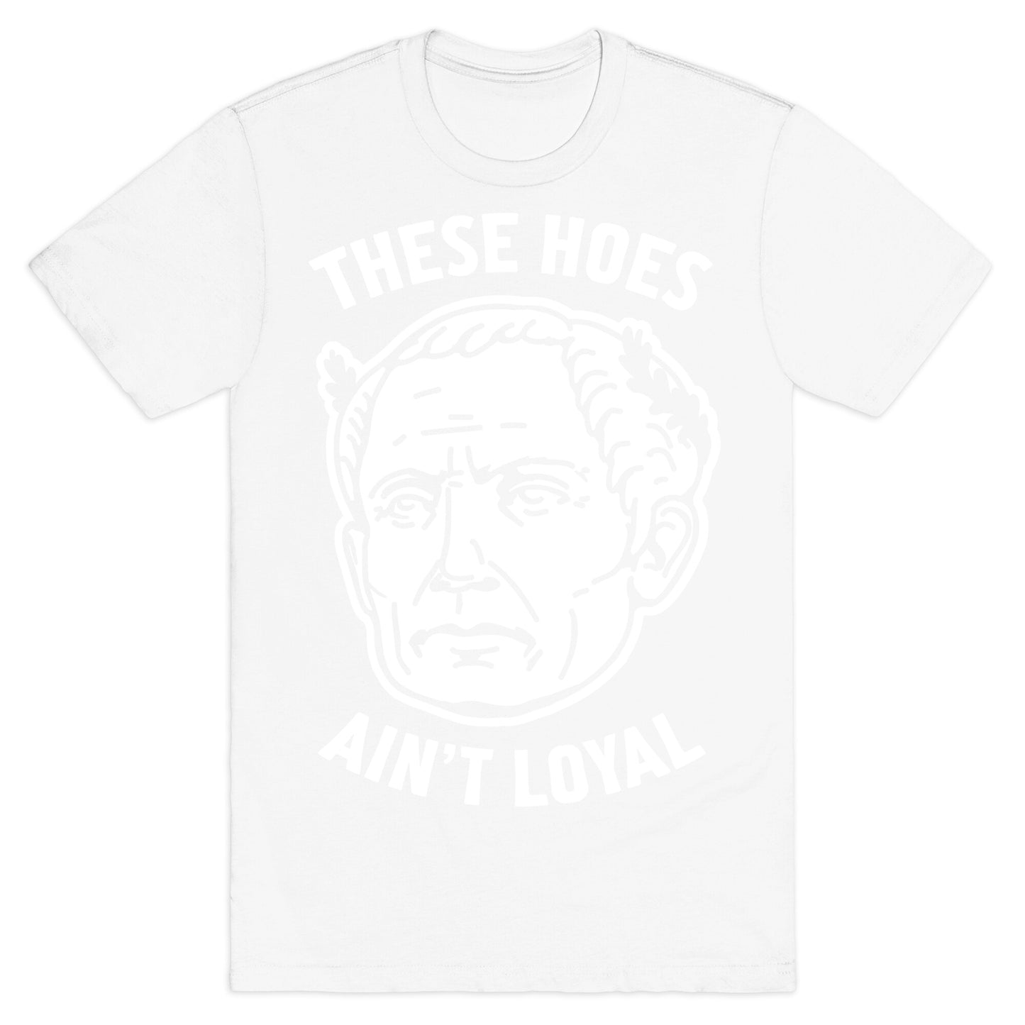 These Hoes Ain't Loyal Julius Caesar T-Shirt