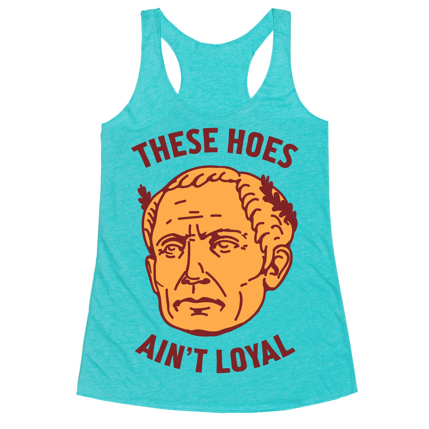 These Hoes Ain't Loyal Julius Caesar Racerback Tank