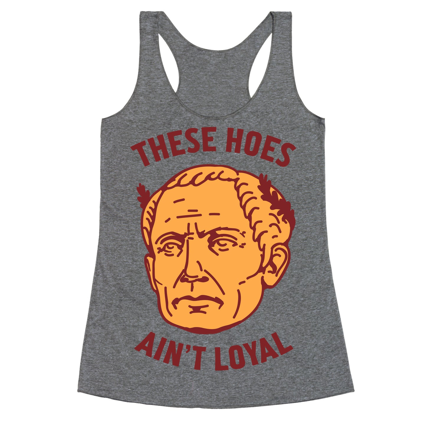 These Hoes Ain't Loyal Julius Caesar Racerback Tank