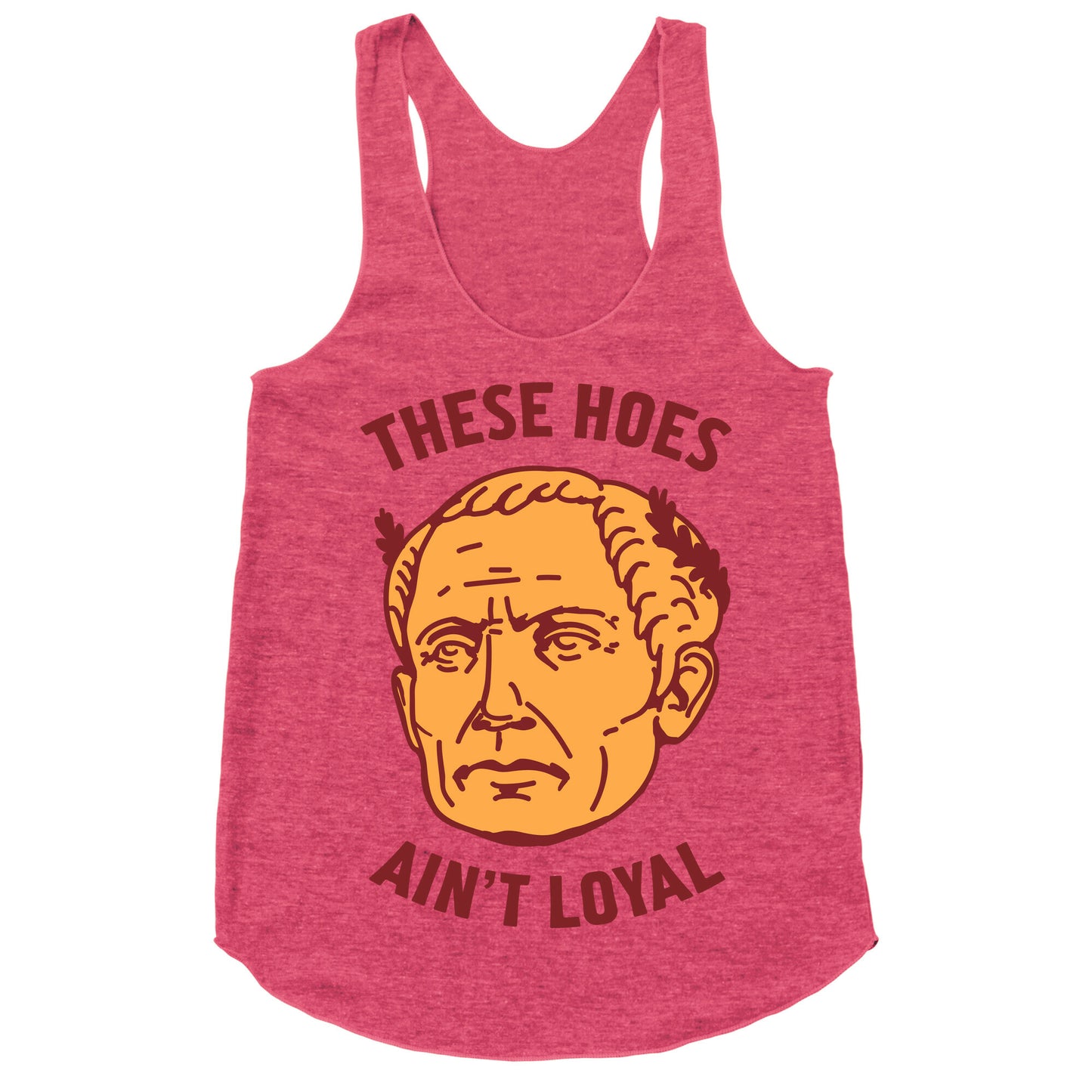 These Hoes Ain't Loyal Julius Caesar Racerback Tank