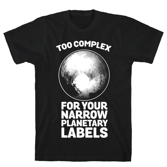 Pluto- Too Complex For Your Narrow Planetary Labels T-Shirt
