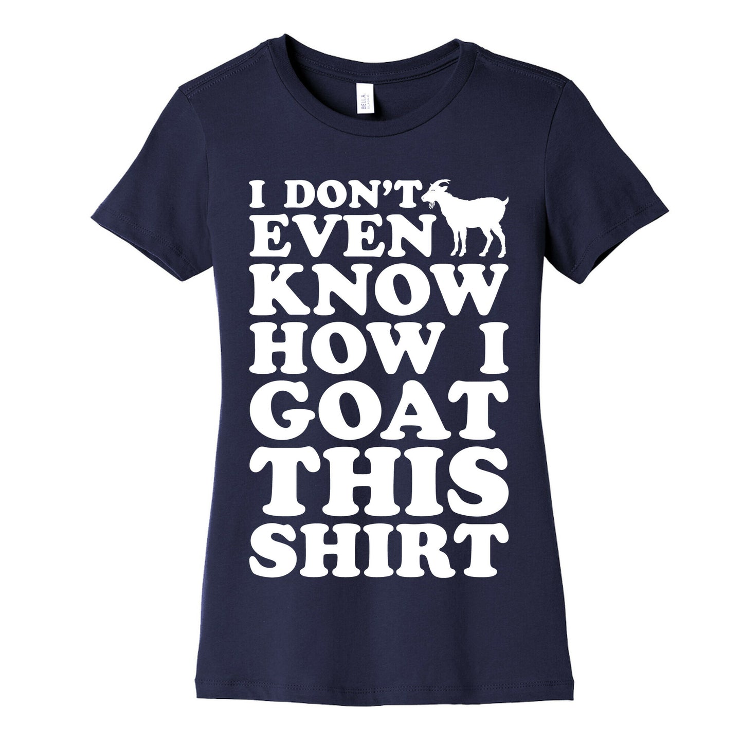 I Don't Even Know How I Goat This Shirt Women's Cotton Tee