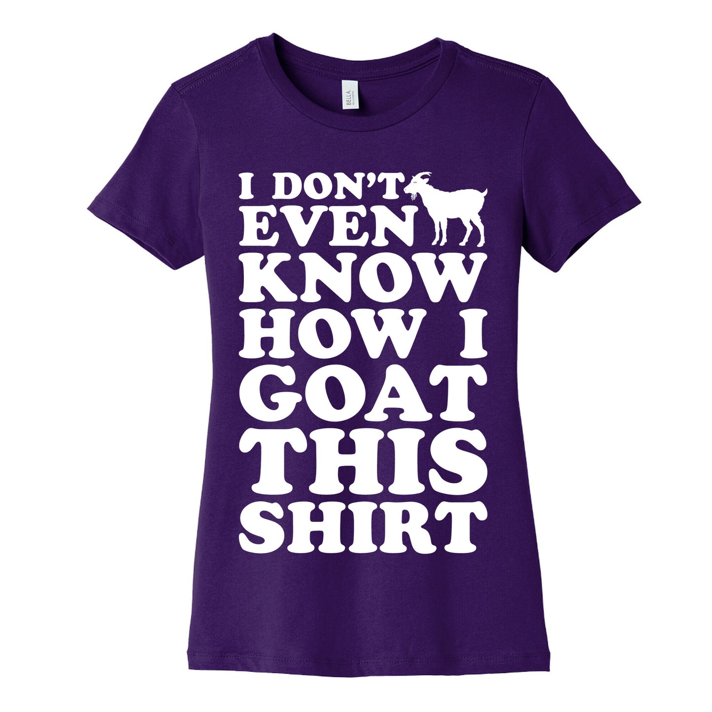 I Don't Even Know How I Goat This Shirt Women's Cotton Tee