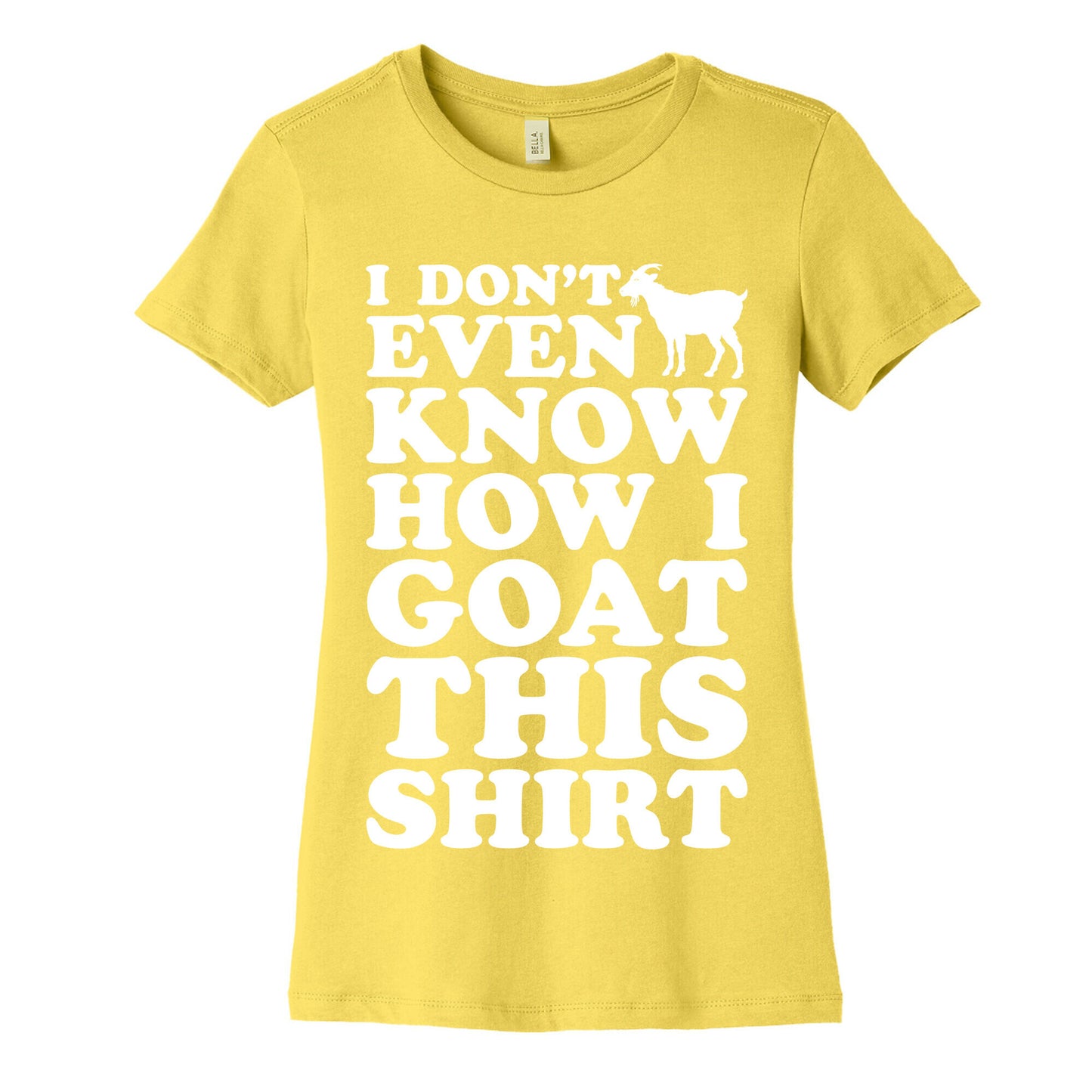 I Don't Even Know How I Goat This Shirt Women's Cotton Tee