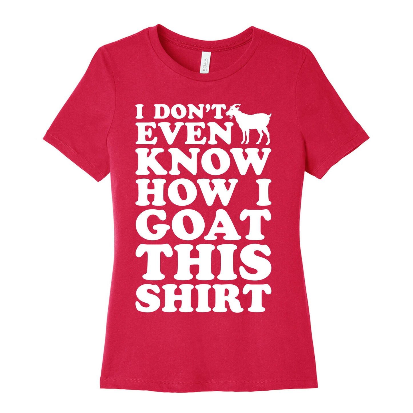 I Don't Even Know How I Goat This Shirt Women's Cotton Tee