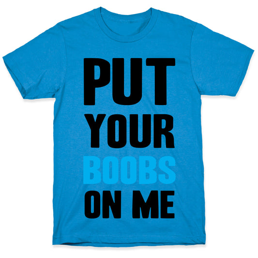 Put Your Boobs On Me T-Shirt