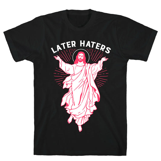 Later Haters (Jesus) T-Shirt