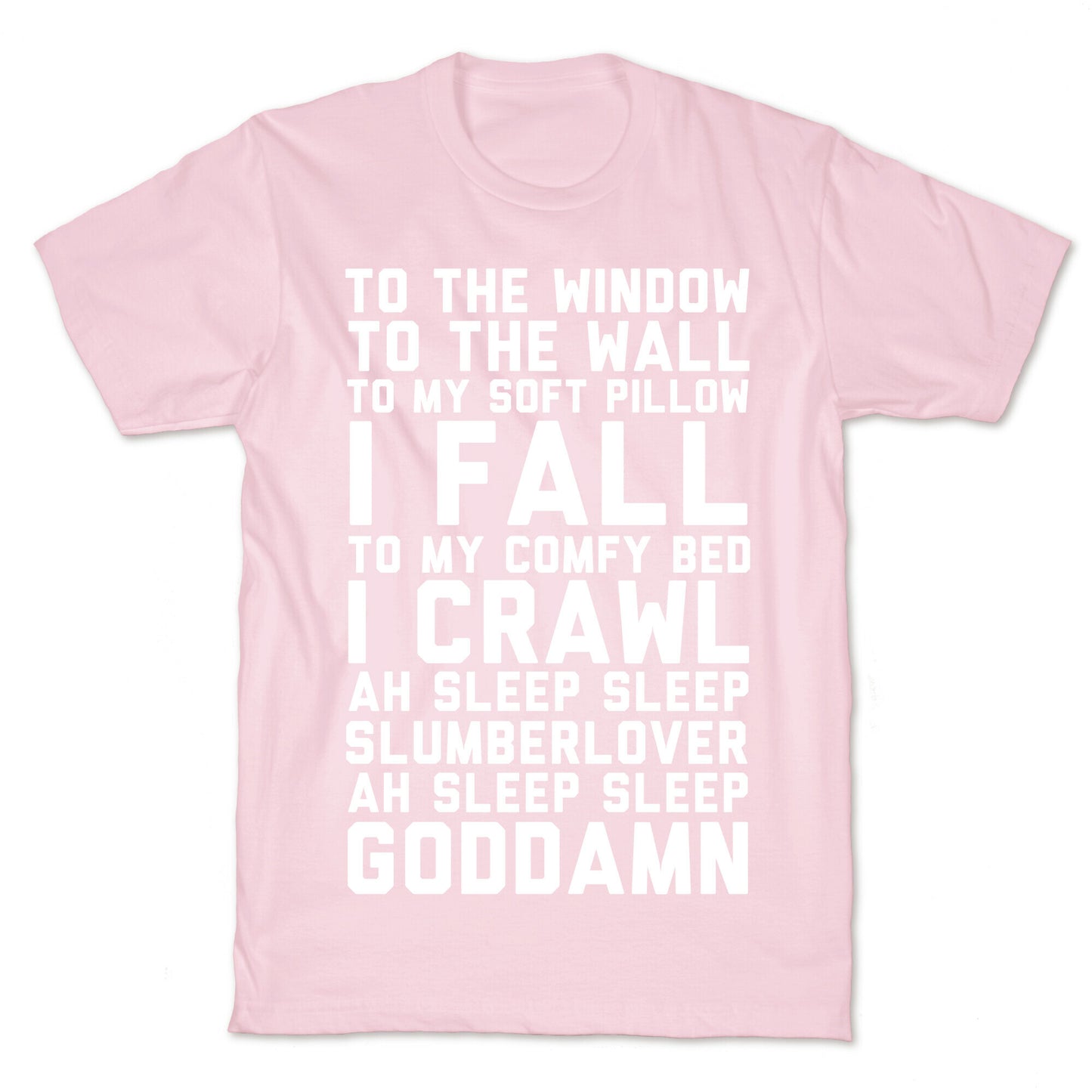 To The Window To The Wall To My Soft Pillow I Fall T-Shirt