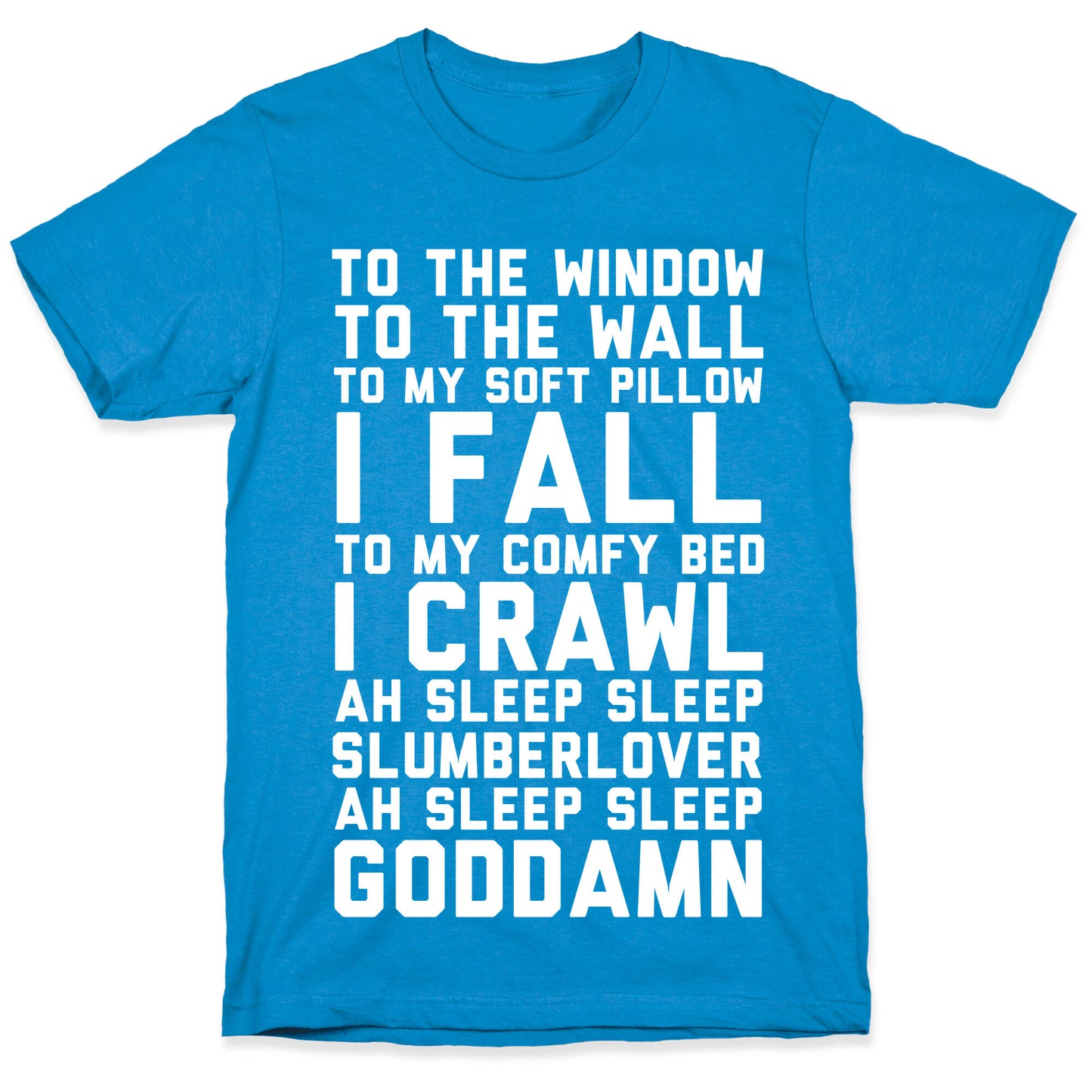 To The Window To The Wall To My Soft Pillow I Fall T-Shirt