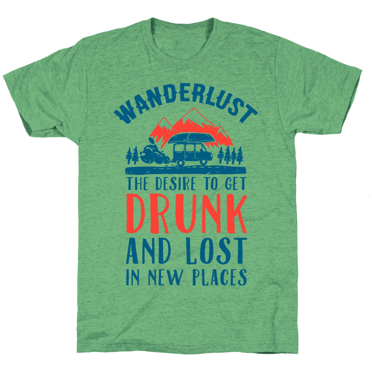 Wanderlust- The Desire to Get Drunk and Lost in New Places Unisex Triblend Tee