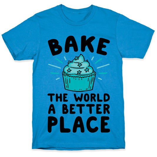 Bake The World A Better Place T-Shirt