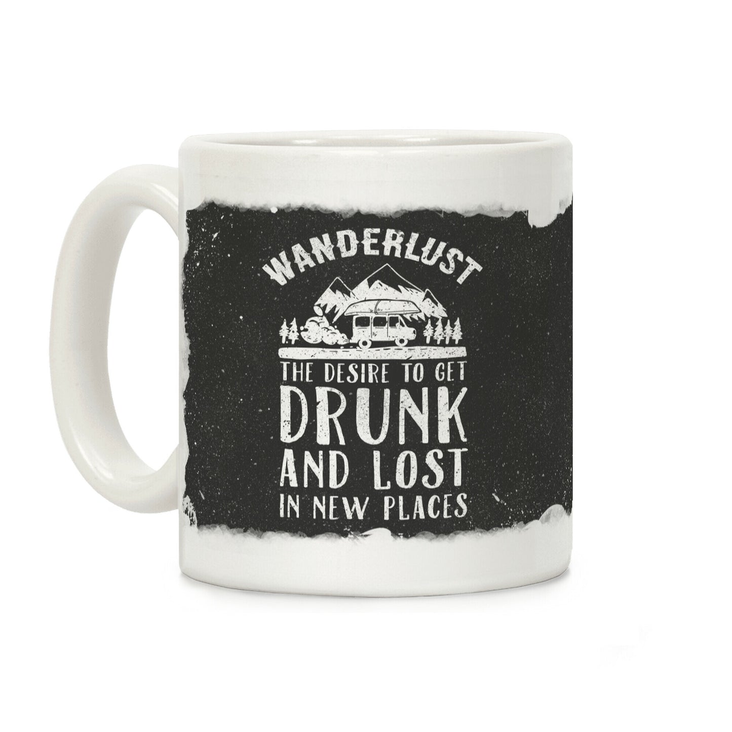 Wanderlust- The Desire to Get Drunk and Lost in New Places Coffee Mug