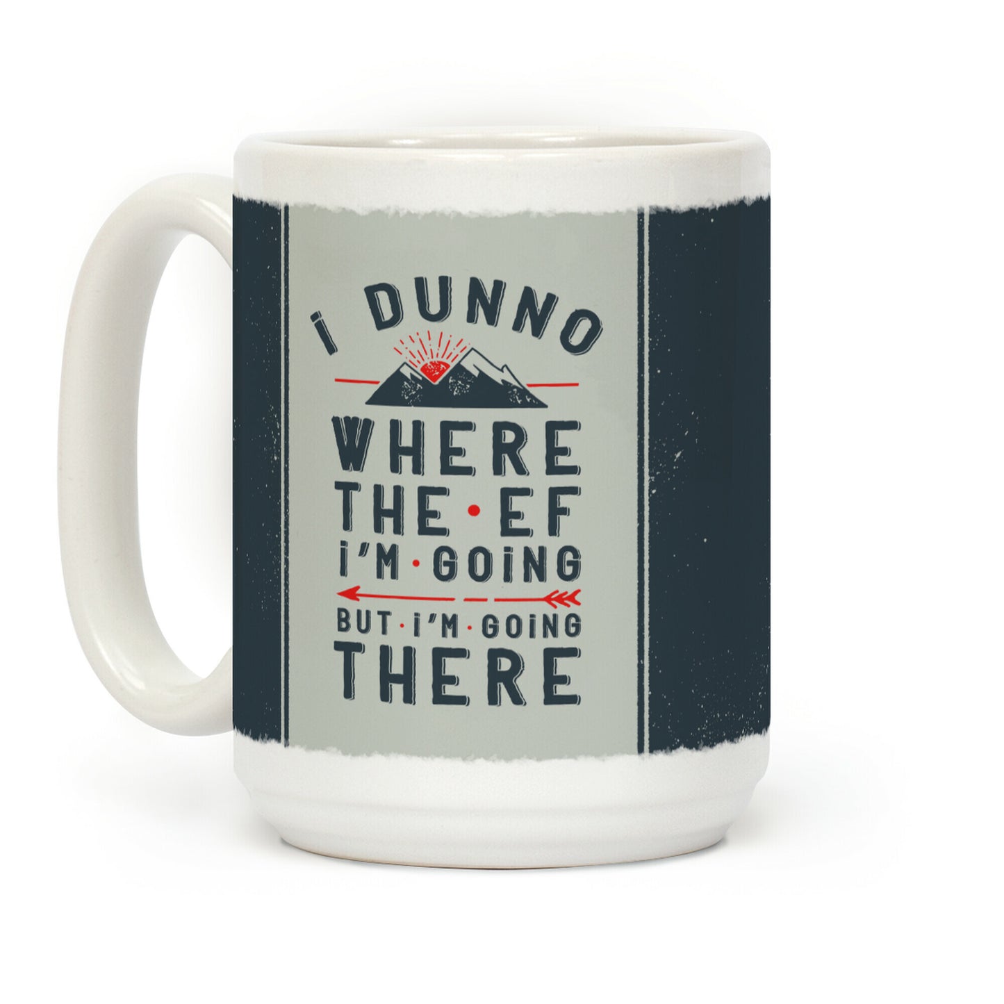 I Dunno Where the Ef I'm Going But I'm Going There Coffee Mug