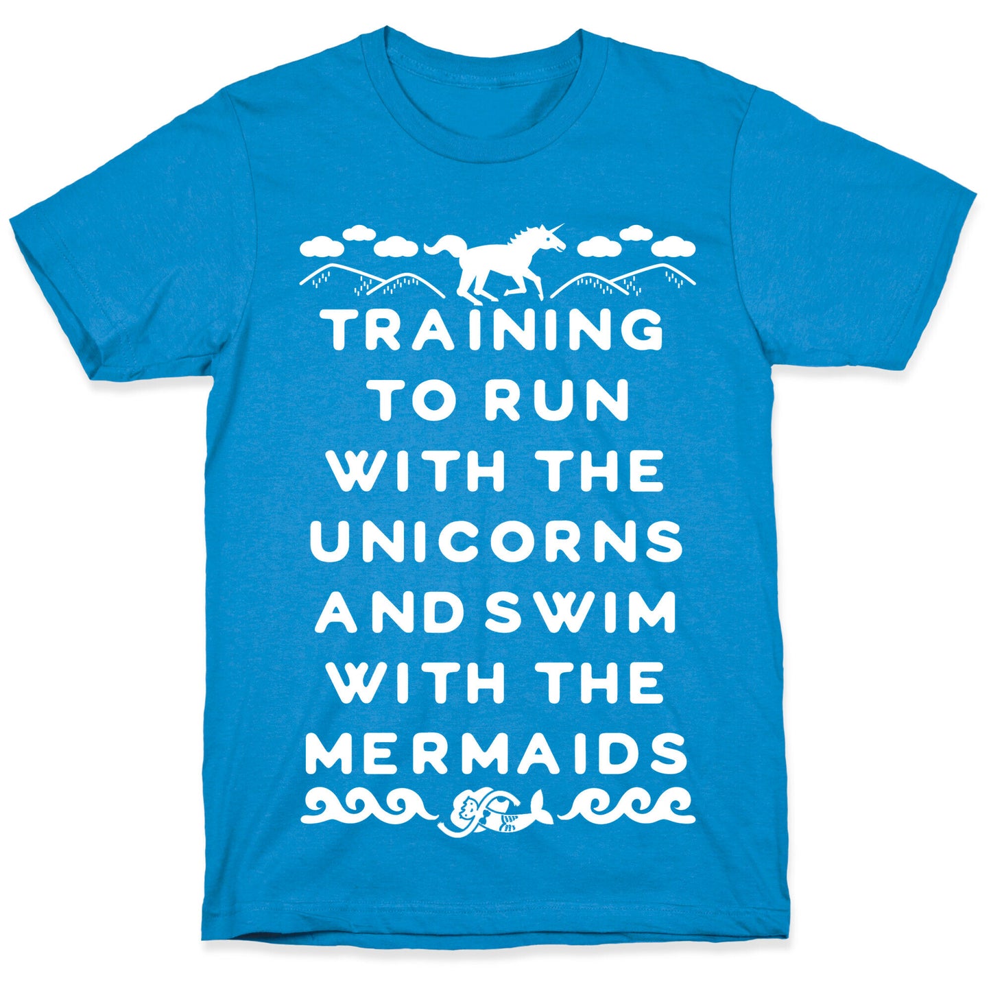Training to Run with the Unicorns and Swim with the Mermaids T-Shirt
