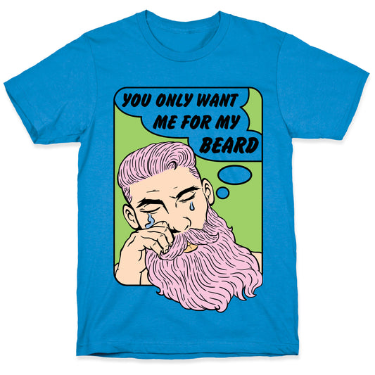 You Only Want Me For My Beard T-Shirt