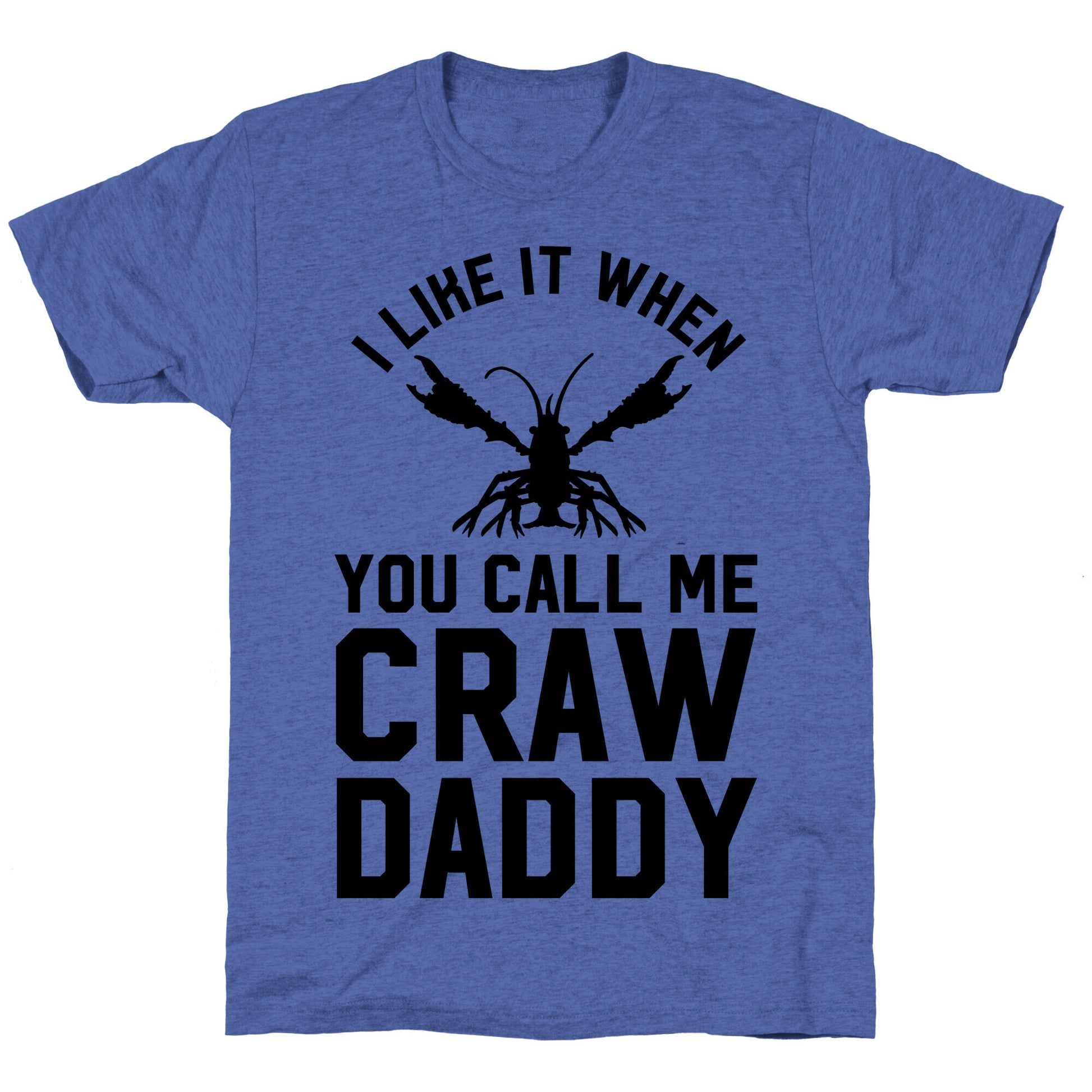I Like It When You Call Me Crawdaddy Unisex Triblend Tee