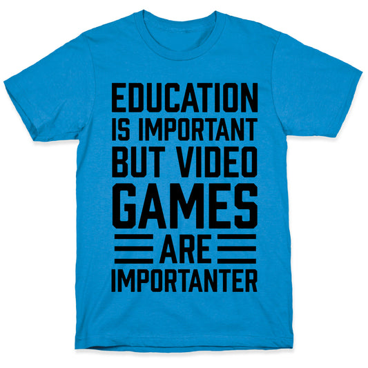 Education Is Important But Video Games Are Importanter T-Shirt