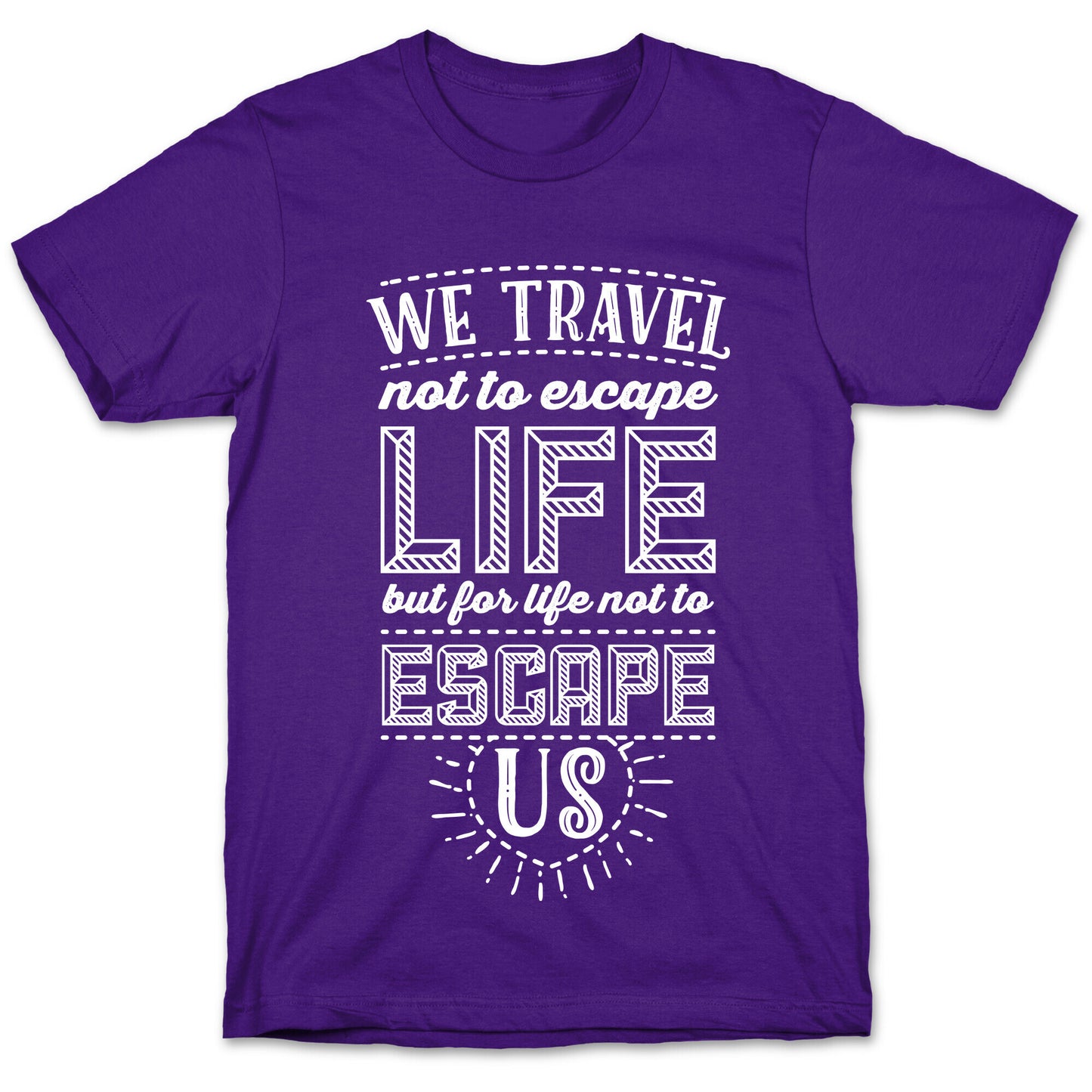 We Travel Not to Escape Life but for Life Not to Escape Us T-Shirt
