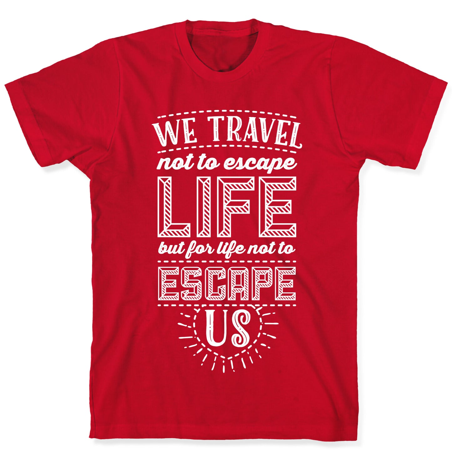 We Travel Not to Escape Life but for Life Not to Escape Us T-Shirt